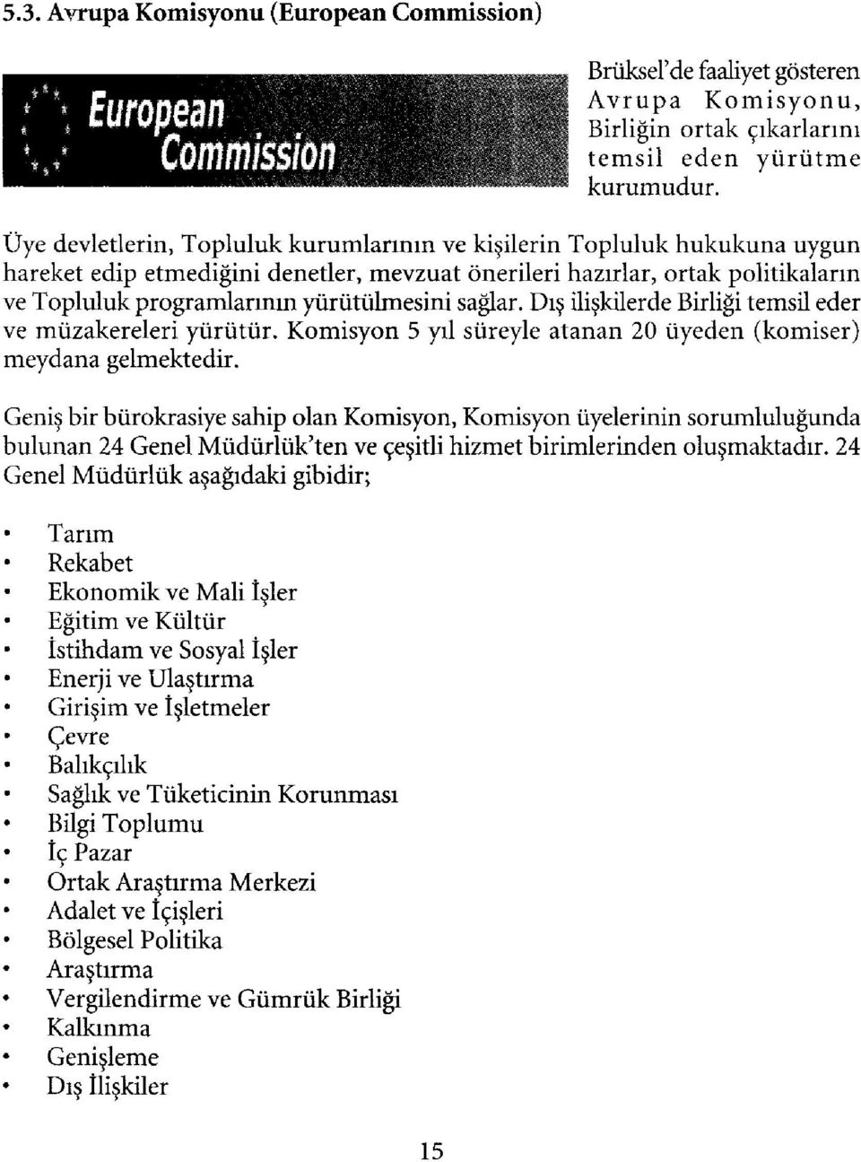 Dış ilişkilerde Birliği temsil eder ve müzakereleri yürütür. Komisyon 5 yıl süreyle atanan 20 üyeden (komiser) meydana gelmektedir.