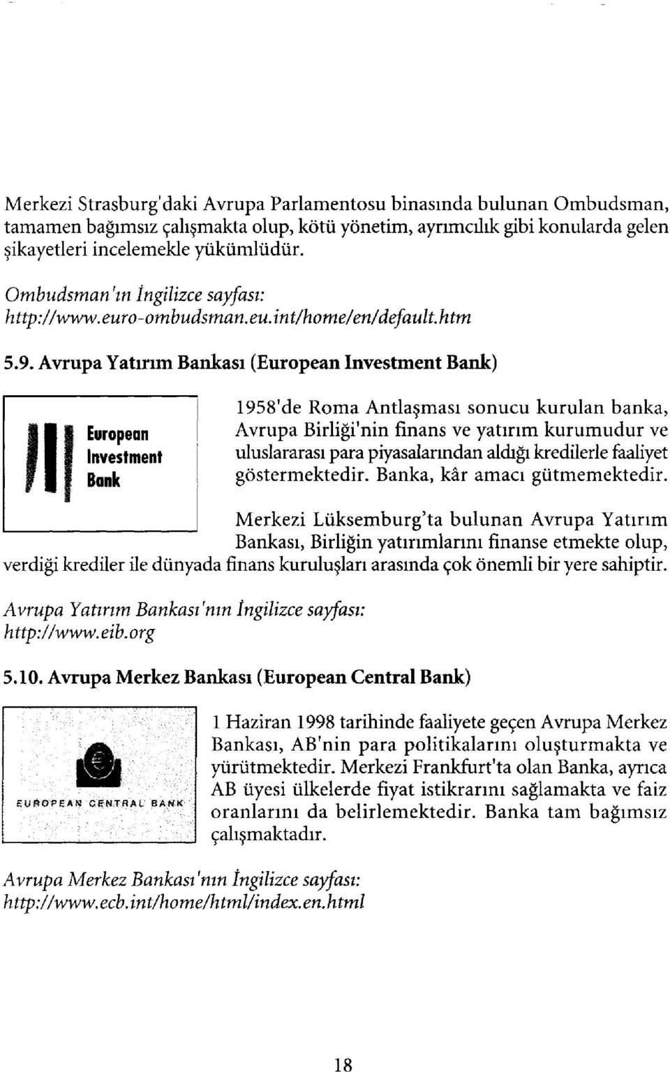 Avrupa Yatırım Bankası (European Investment Bank) 1958'de Roma Antlaşması sonucu kurulan banka, II European Avrupa Birliği'nin fînans ve yatırım kurumudur ve Investment uluslararası para