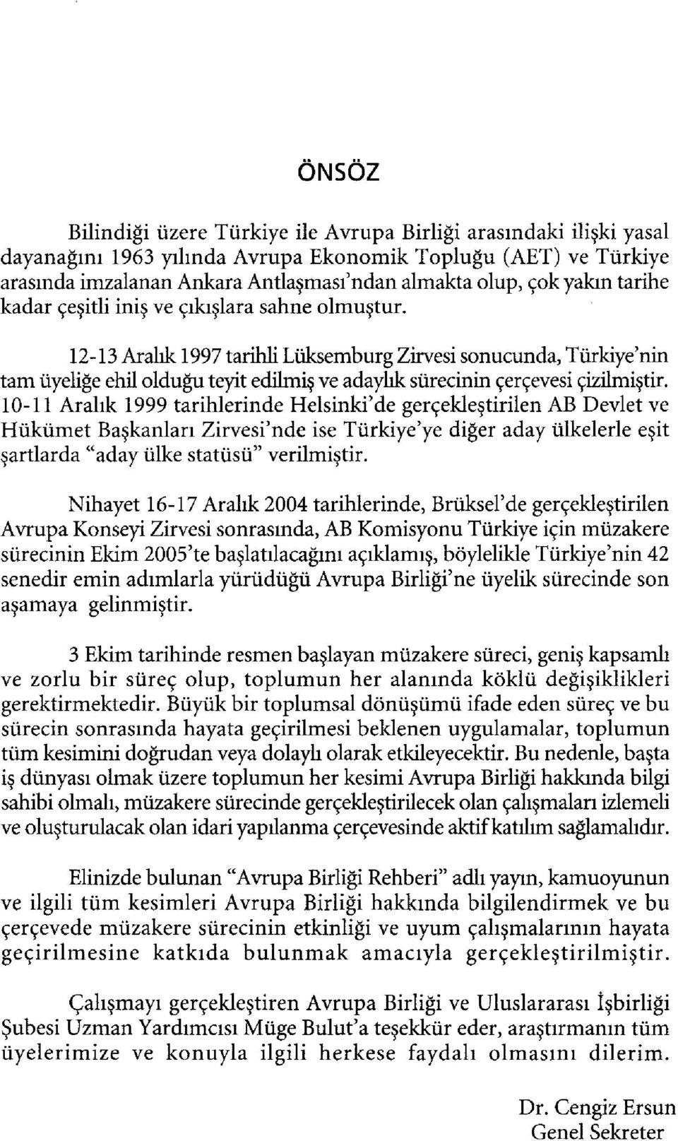 12-13 Aralık 1997 tarihli Lüksemburg Zirvesi sonucunda, Türkiye'nin tam üyeliğe ehil olduğu teyit edilmiş ve adaylık sürecinin çerçevesi çizilmiştir.