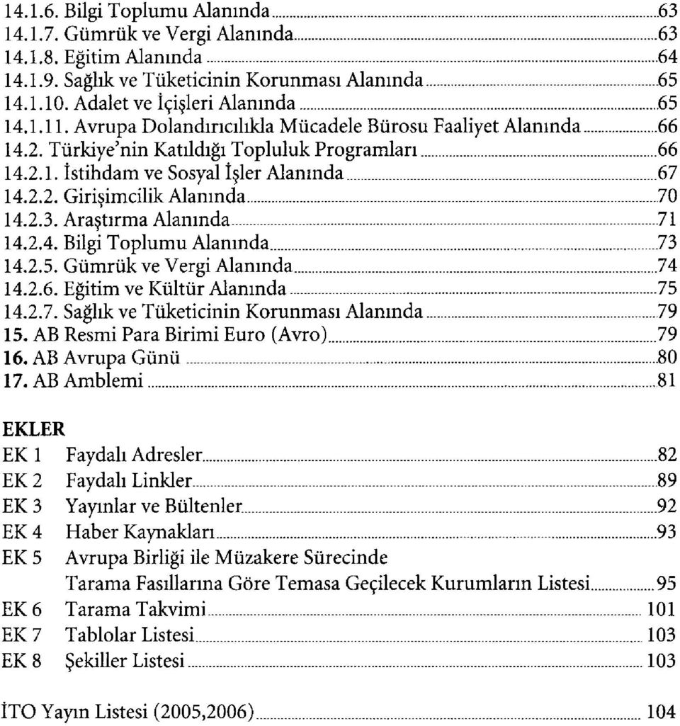 Araştırma Alanında 71 14.2.4. Bilgi Toplumu Alanında 73 14.2.5. Gümrük ve Vergi Alanında 74 14.2.6. Eğitim ve Kültür Alanında 75 14.2.7. Sağlık ve Tüketicinin Korunması Alanında 79 15.