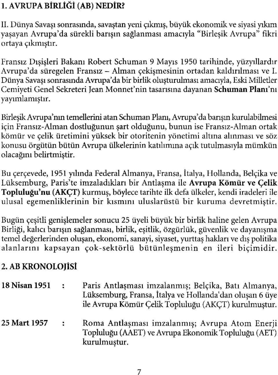 Fransız Dışişleri Bakanı Robert Schuman 9 Mayıs 1950 tarihinde, yüzyıllardır Avrupa'da süregelen Fransız - Alman çekişmesinin ortadan kaldırılması ve I.