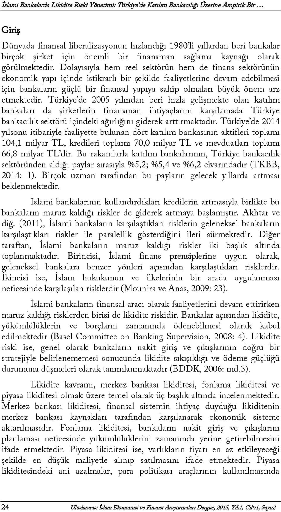 Dolayısıyla hem reel sektörün hem de finans sektörünün ekonomik yapı içinde istikrarlı bir şekilde faaliyetlerine devam edebilmesi için bankaların güçlü bir finansal yapıya sahip olmaları büyük önem