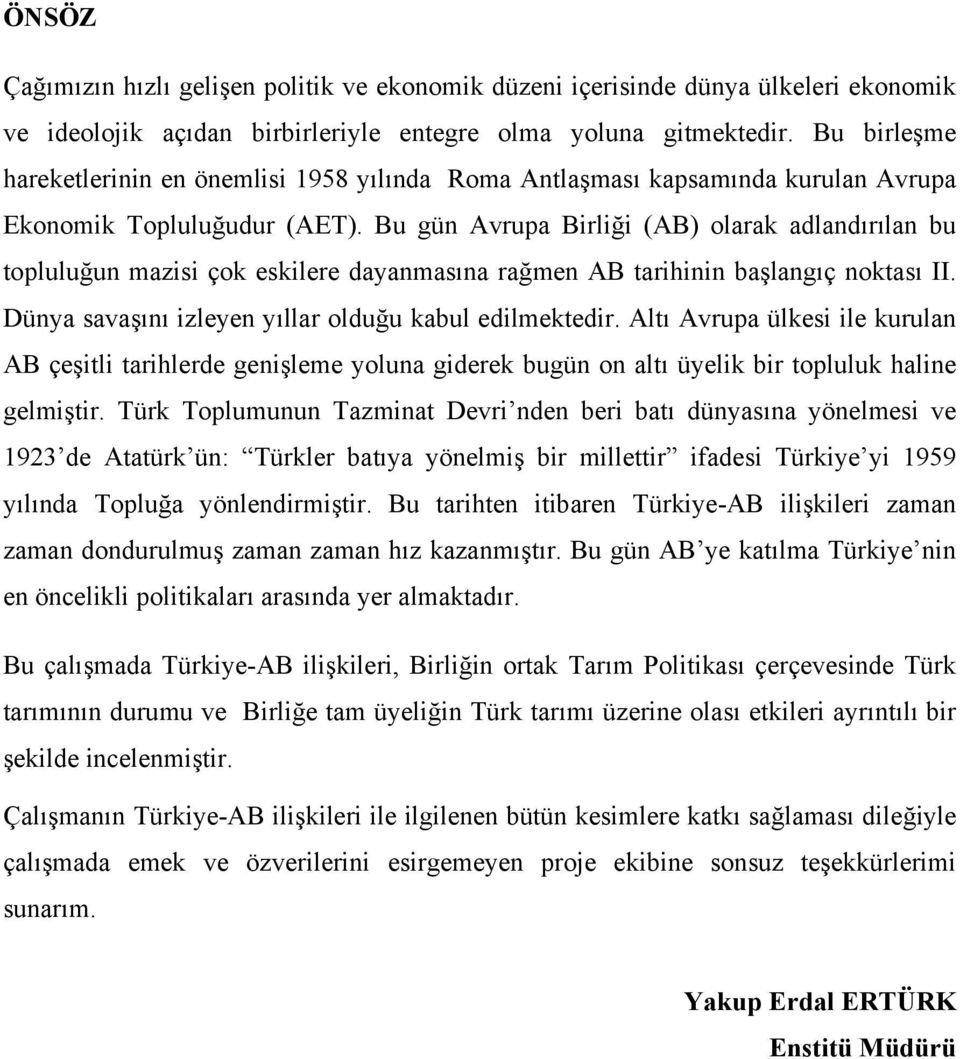 Bu gün Avrupa Birliği (AB) olarak adlandırılan bu topluluğun mazisi çok eskilere dayanmasına rağmen AB tarihinin başlangıç noktası II. Dünya savaşını izleyen yıllar olduğu kabul edilmektedir.