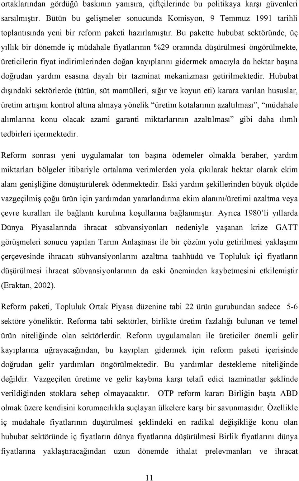 Bu pakette hububat sektöründe, üç yıllık bir dönemde iç müdahale fiyatlarının %29 oranında düşürülmesi öngörülmekte, üreticilerin fiyat indirimlerinden doğan kayıplarını gidermek amacıyla da hektar