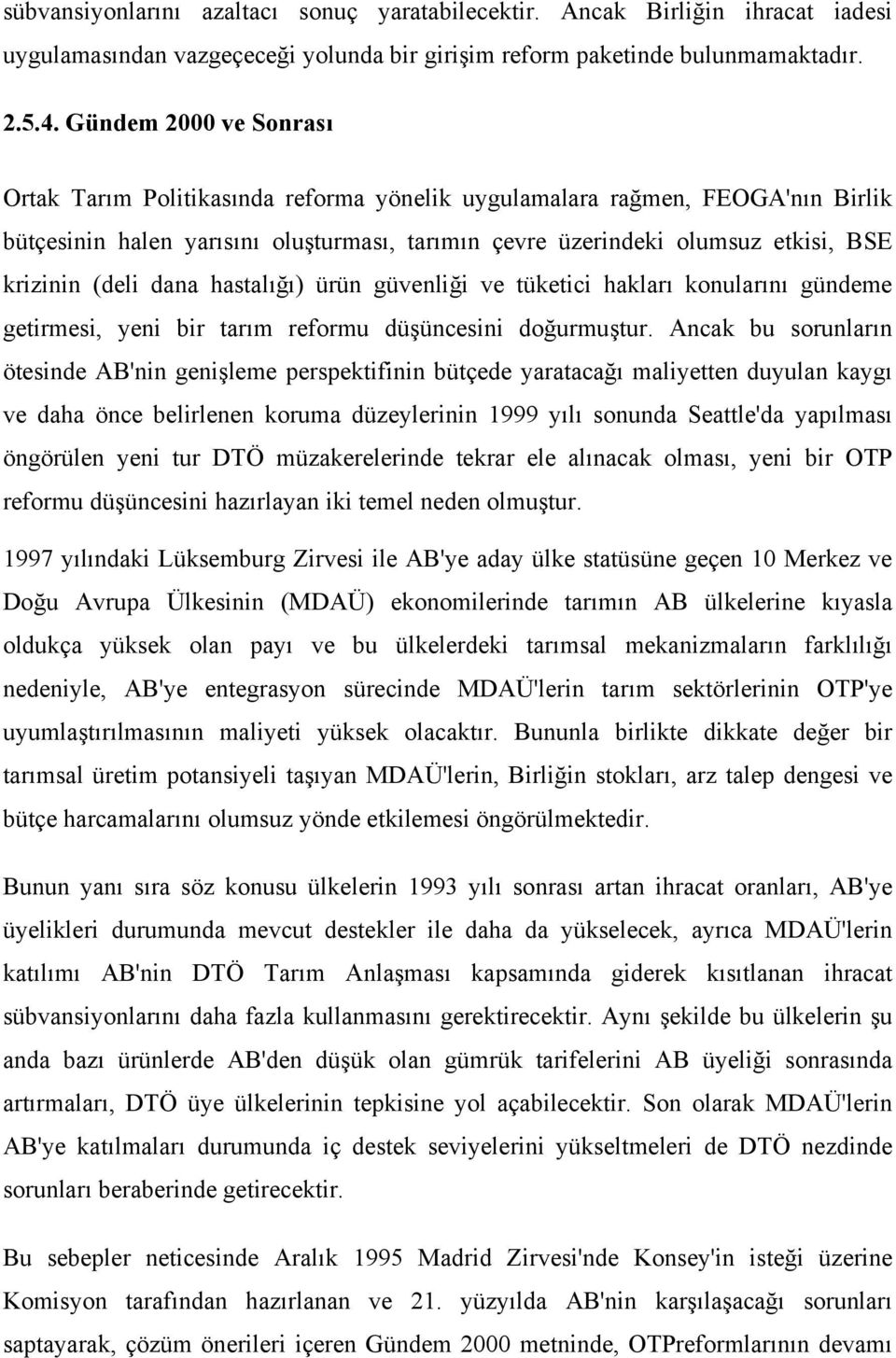 (deli dana hastalığı) ürün güvenliği ve tüketici hakları konularını gündeme getirmesi, yeni bir tarım reformu düşüncesini doğurmuştur.