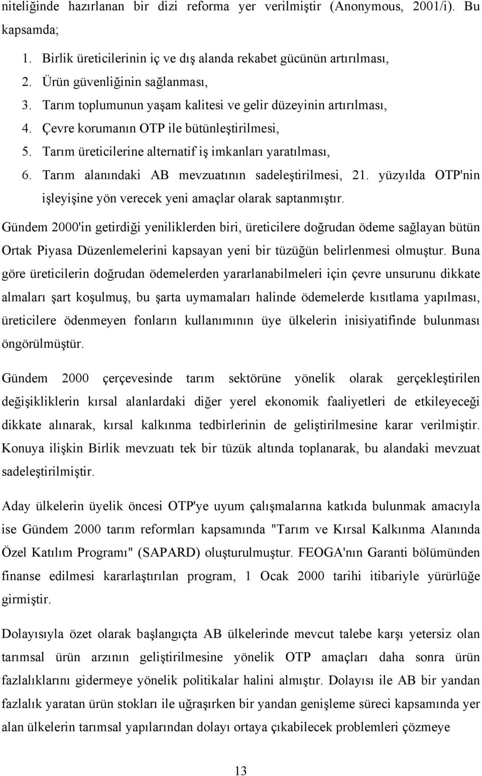 Tarım alanındaki AB mevzuatının sadeleştirilmesi, 21. yüzyılda OTP'nin işleyişine yön verecek yeni amaçlar olarak saptanmıştır.