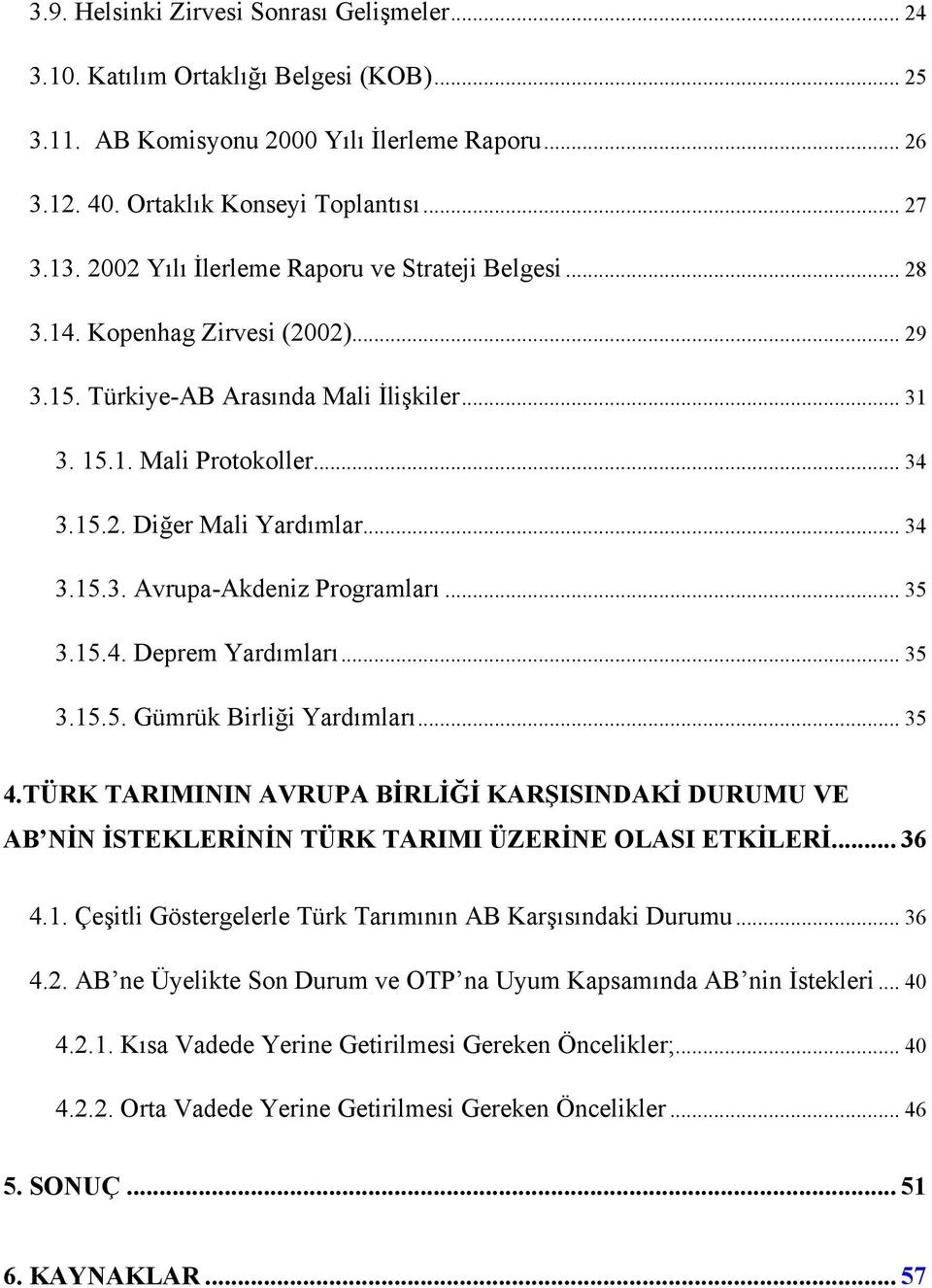 .. 34 3.15.3. Avrupa-Akdeniz Programları... 35 3.15.4. Deprem Yardımları... 35 3.15.5. Gümrük Birliği Yardımları... 35 4.