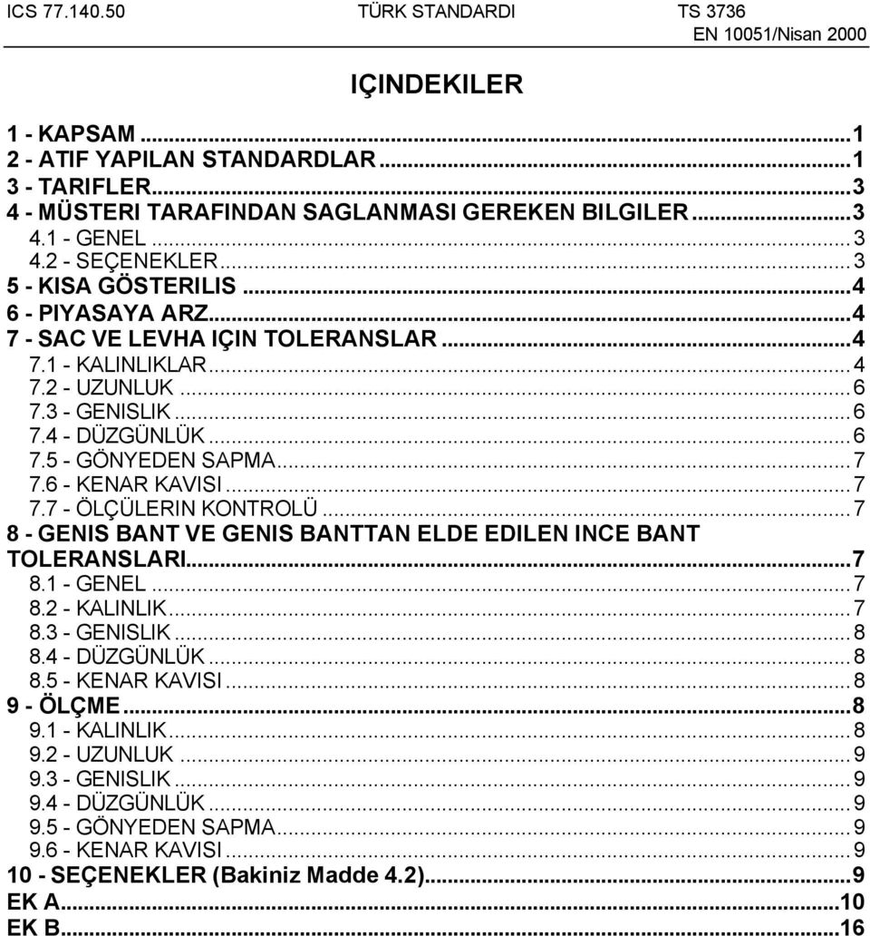 ..7 8 - GENIS BANT VE GENIS BANTTAN ELDE EDILEN INCE BANT TOLERANSLARI...7 8.1 - GENEL...7 8.2 - KALINLIK...7 8.3 - GENISLIK...8 8.4 - DÜZGÜNLÜK...8 8.5 - KENAR KAVISI...8 9 - ÖLÇME...8 9.1 - KALINLIK.