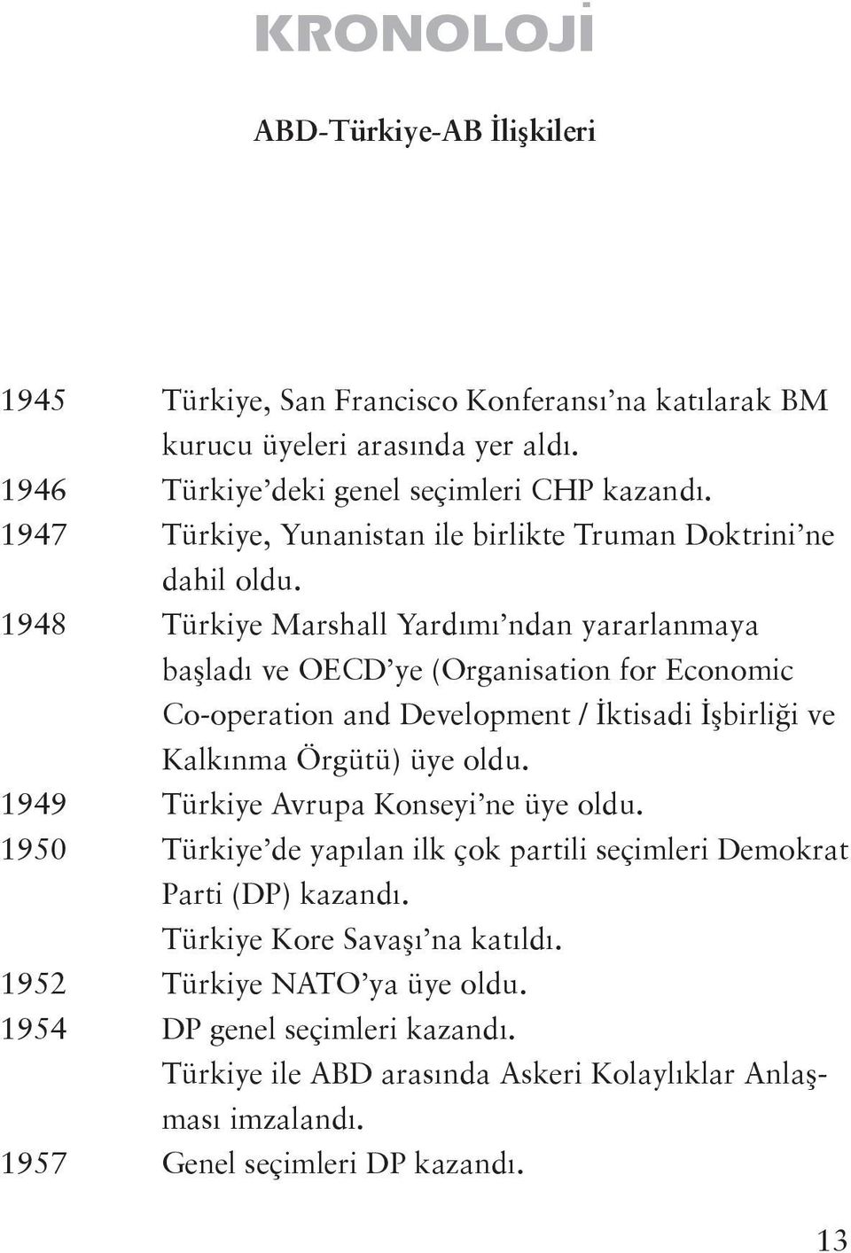 1948 Türkiye Marshall Yardımı ndan yararlanmaya başladı ve OECD ye (Organisation for Economic Co-operation and Development / İktisadi İşbirliği ve Kalkınma Örgütü) üye oldu.