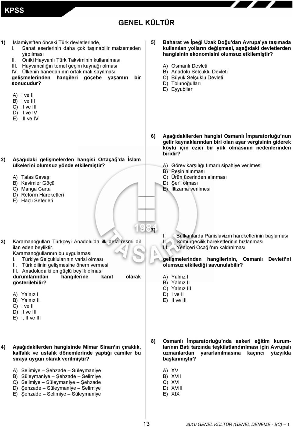 A) I ve II B) I ve III C) II ve III D) II ve IV E) III ve IV 5) Baharat ve İpeği Uzak Doğu dan Avrupa ya taşımada kullanılan yolların değişmesi, aşağıdaki devletlerden hangisinin ekonomisini olumsuz