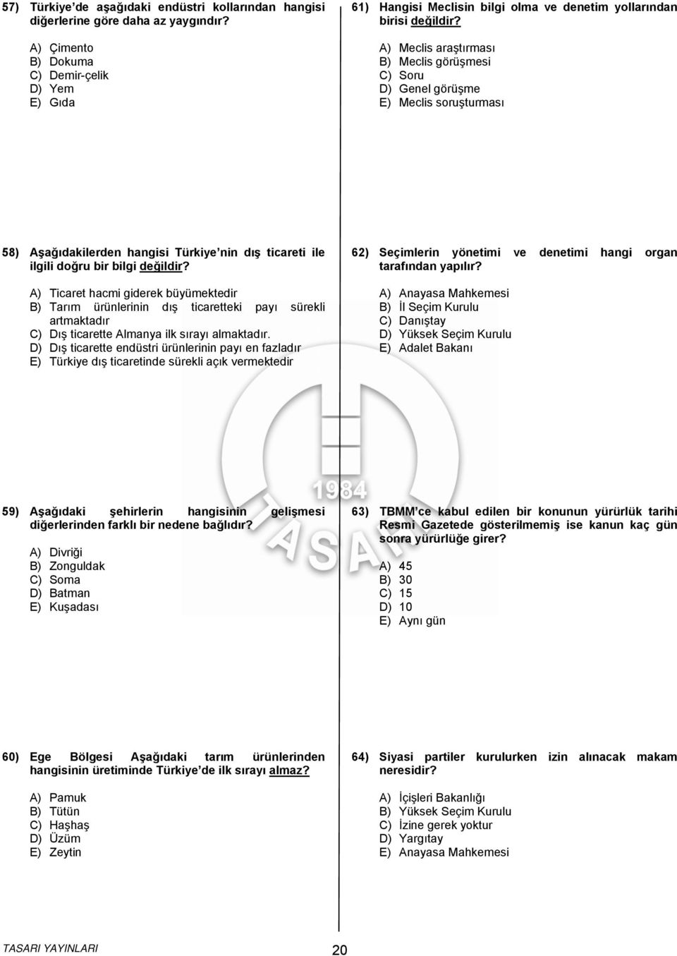 A) Meclis araştırması B) Meclis görüşmesi C) Soru D) Genel görüşme E) Meclis soruşturması 58) Aşağıdakilerden hangisi Türkiye nin dış ticareti ile ilgili doğru bir bilgi değildir?