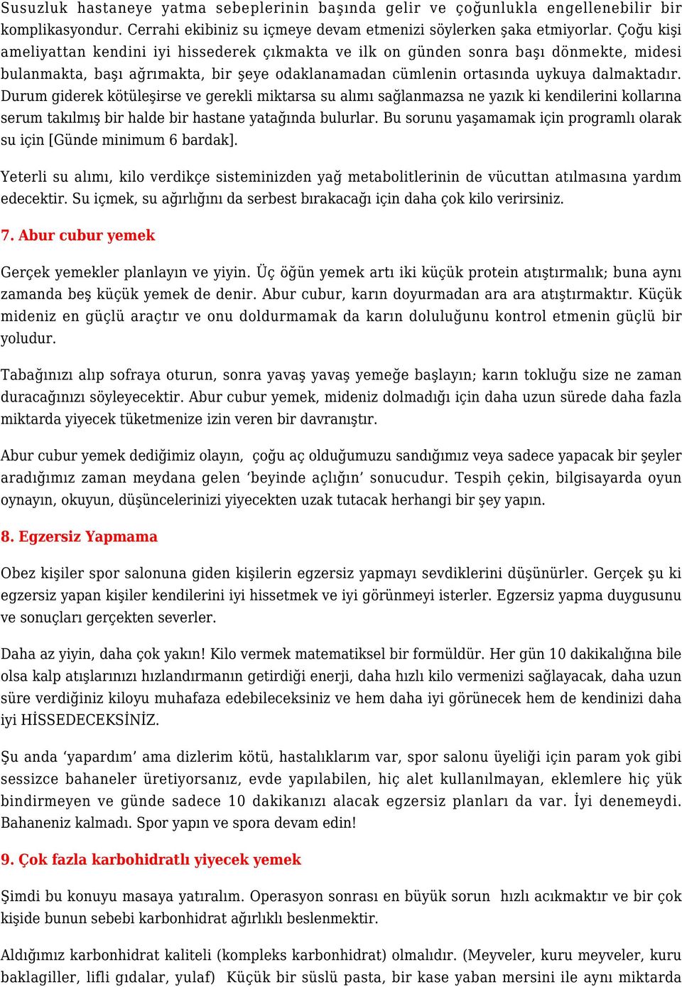 Durum giderek kötüleşirse ve gerekli miktarsa su alımı sağlanmazsa ne yazık ki kendilerini kollarına serum takılmış bir halde bir hastane yatağında bulurlar.