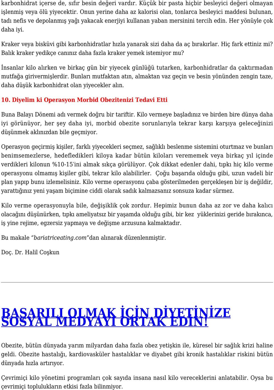 Kraker veya bisküvi gibi karbonhidratlar hızla yanarak sizi daha da aç bırakırlar. Hiç fark ettiniz mi? Balık kraker yedikçe canınız daha fazla kraker yemek istemiyor mu?