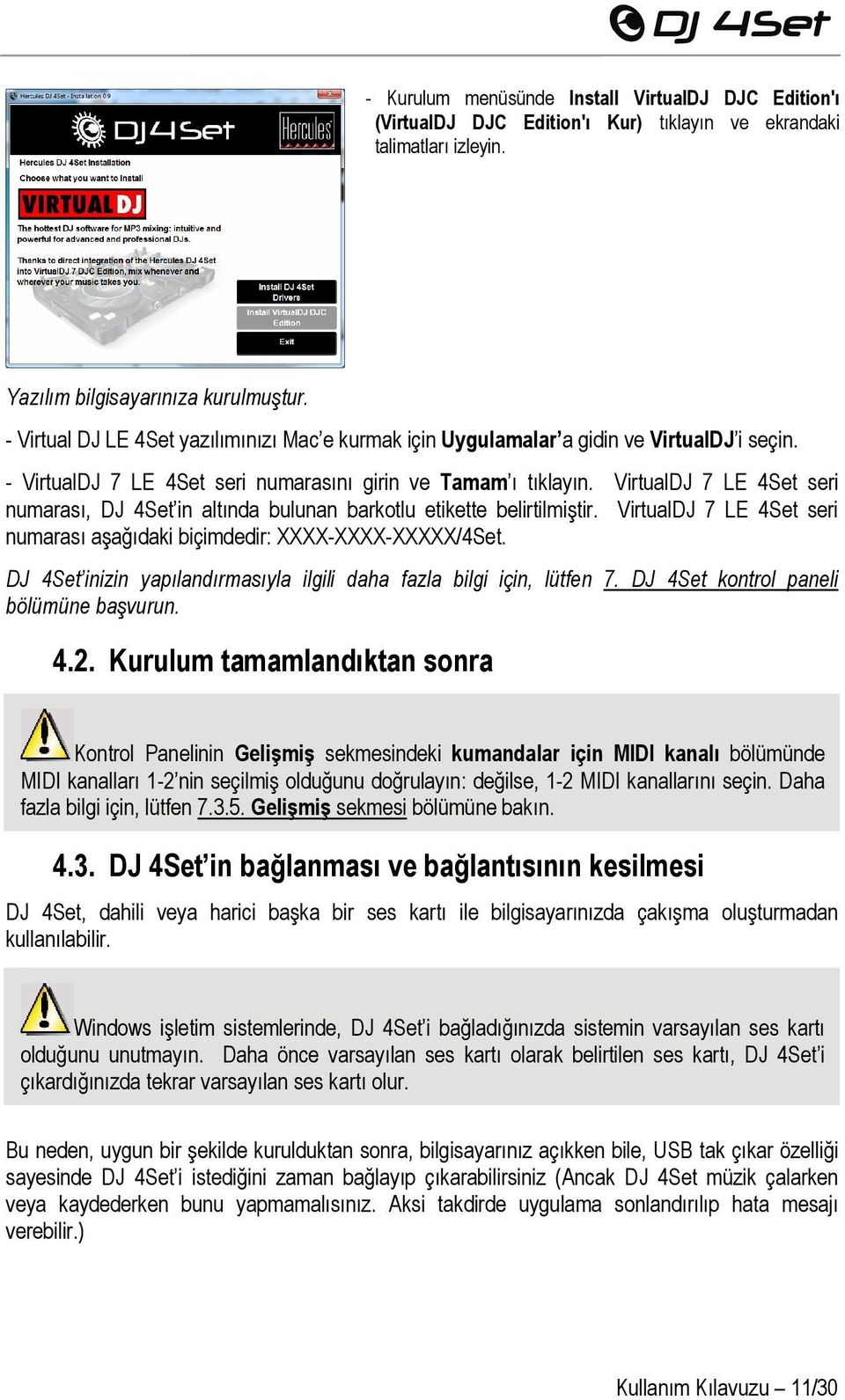 VirtualDJ 7 LE 4Set seri numarası, DJ 4Set in altında bulunan barkotlu etikette belirtilmiştir. VirtualDJ 7 LE 4Set seri numarası aşağıdaki biçimdedir: XXXX-XXXX-XXXXX/4Set.