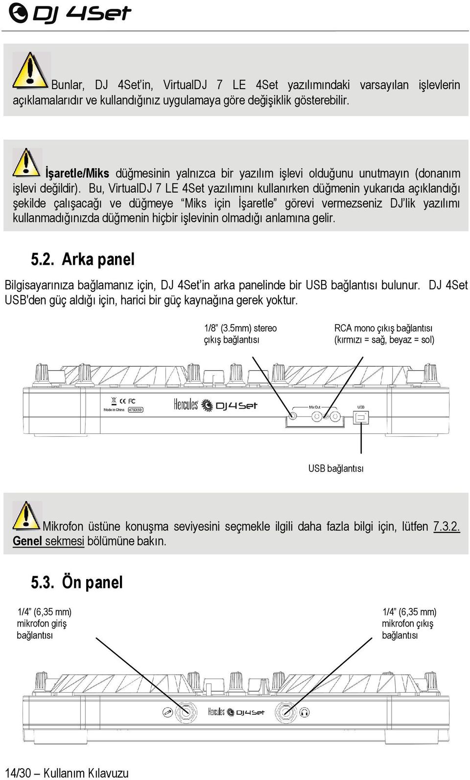 Bu, VirtualDJ 7 LE 4Set yazılımını kullanırken düğmenin yukarıda açıklandığı şekilde çalışacağı ve düğmeye Miks için İşaretle görevi vermezseniz DJ lik yazılımı kullanmadığınızda düğmenin hiçbir