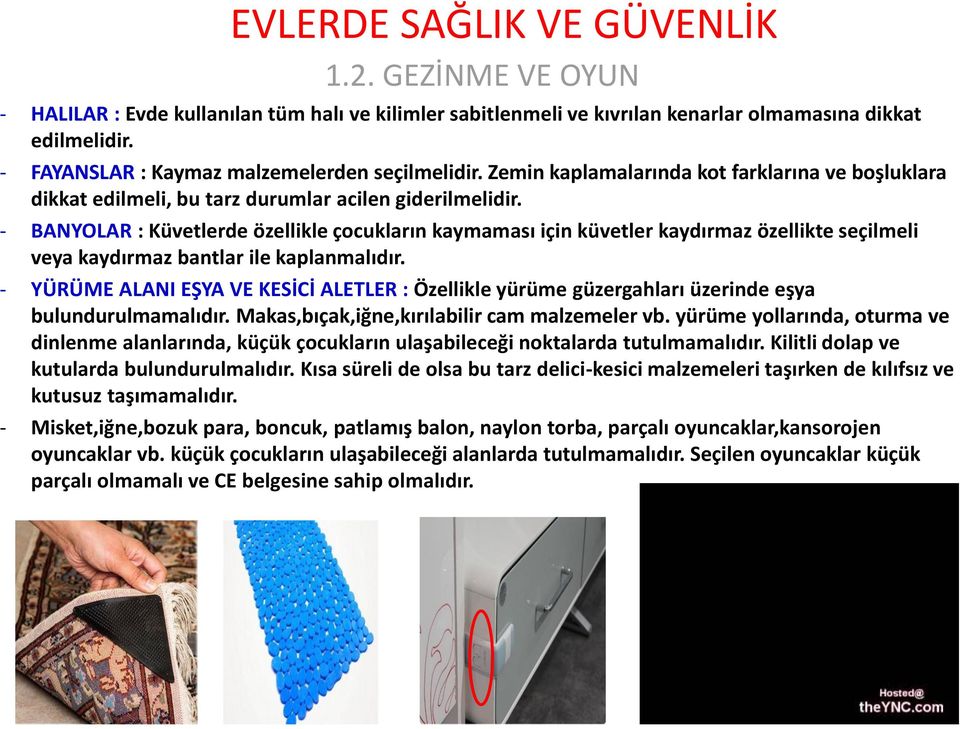 - BANYOLAR : Küvetlerde özellikle çocukların kaymaması için küvetler kaydırmaz özellikte seçilmeli veya kaydırmaz bantlar ile kaplanmalıdır.