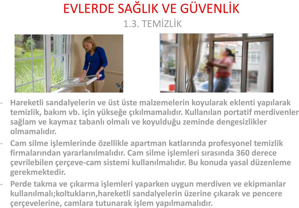 - Cam silme işlemlerinde özellikle apartman katlarında profesyonel temizlik firmalarından yararlanılmalıdır.