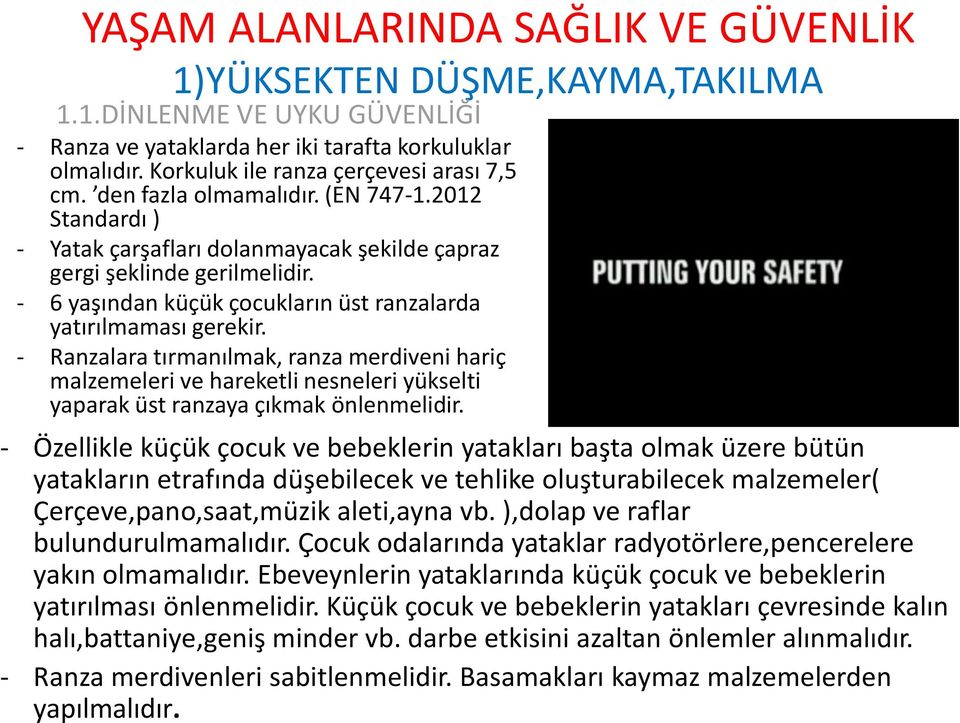 - 6 yaşından küçük çocukların üst ranzalarda yatırılmaması gerekir. - Ranzalara tırmanılmak, ranza merdiveni hariç malzemeleri ve hareketli nesneleri yükselti yaparak üst ranzaya çıkmak önlenmelidir.