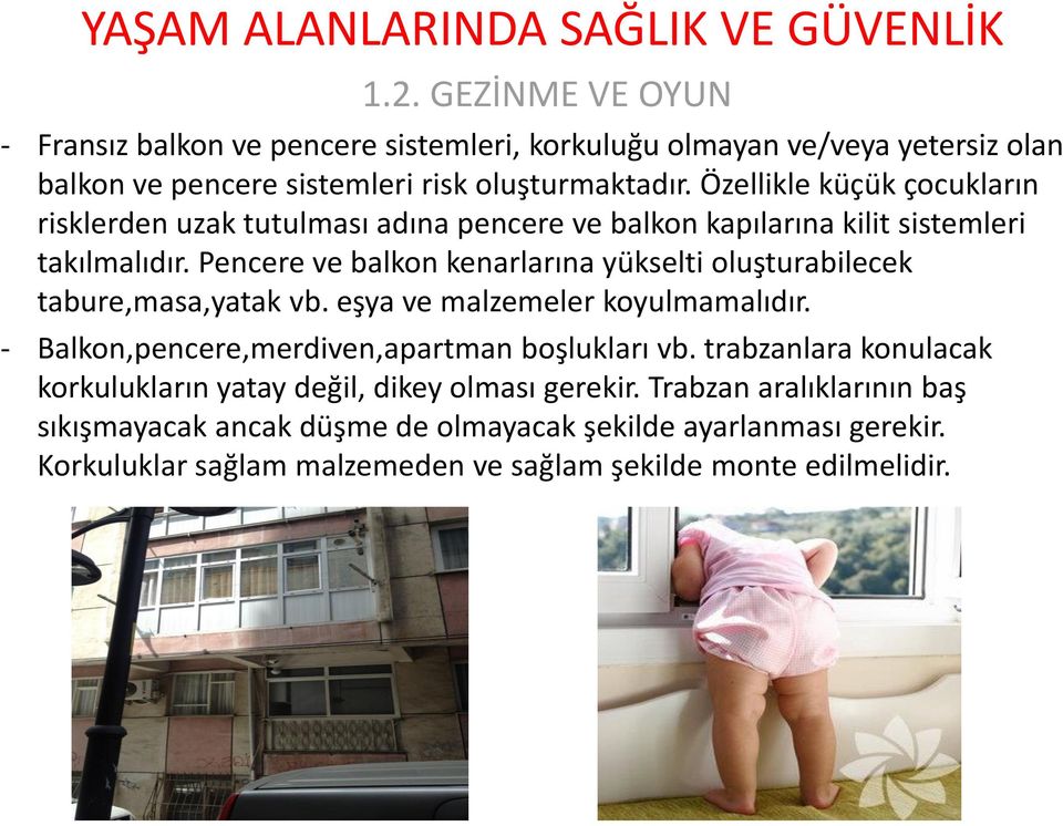 Özellikle küçük çocukların risklerden uzak tutulması adına pencere ve balkon kapılarına kilit sistemleri takılmalıdır.