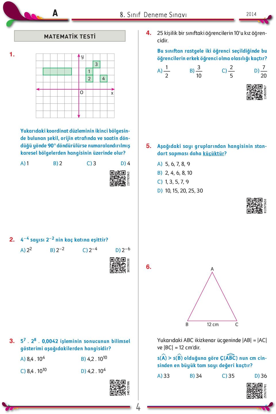 hangisinin üzerinde olur? ) 1 B) 2 C) 3 D) 4 5. þaðýdaki sayý gruplarýndan hangisinin standart sapmasý daha küçüktür? ) 5, 6, 7, 8, 9 B) 2, 4, 6, 8, 10 C) 1, 3, 5, 7, 9 D) 10, 15, 20, 25, 30 2.