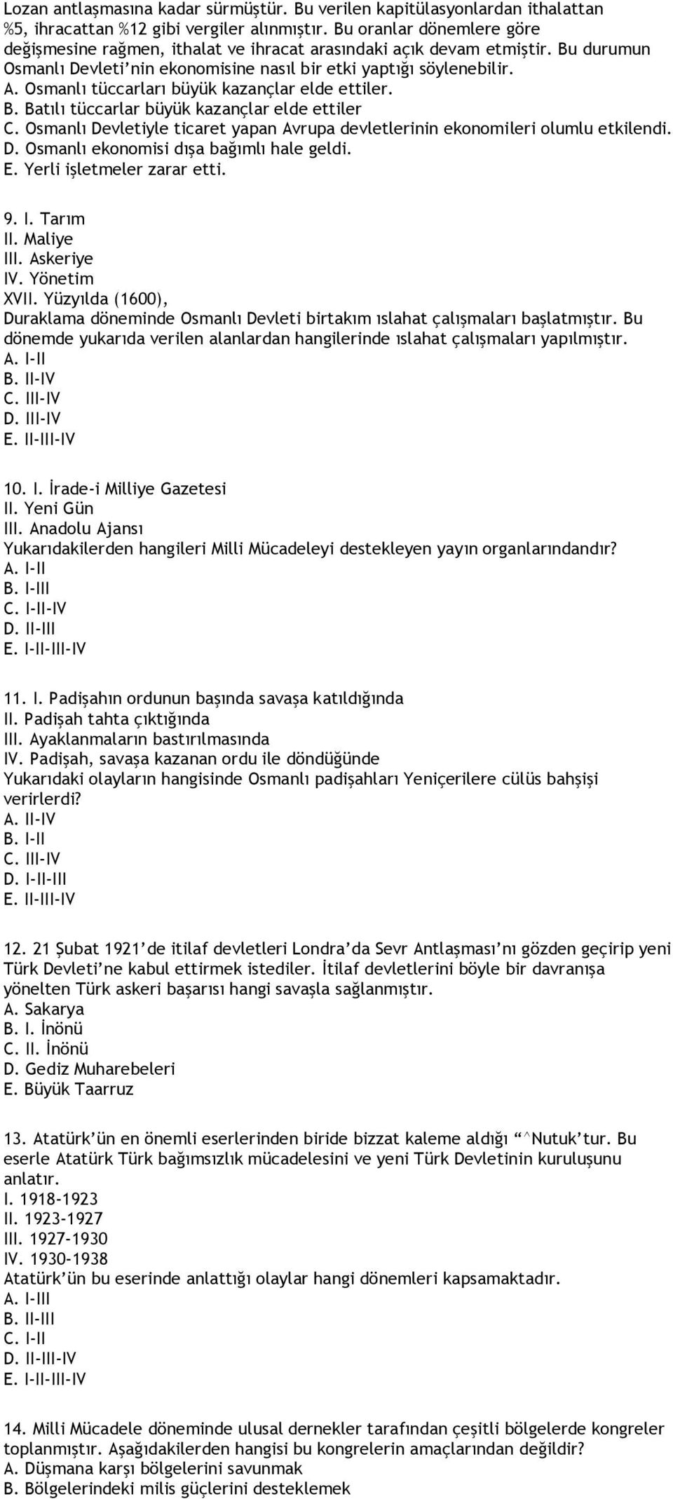 Osmanlı tüccarları büyük kazançlar elde ettiler. B. Batılı tüccarlar büyük kazançlar elde ettiler C. Osmanlı Devletiyle ticaret yapan Avrupa devletlerinin ekonomileri olumlu etkilendi. D. Osmanlı ekonomisi dışa bağımlı hale geldi.