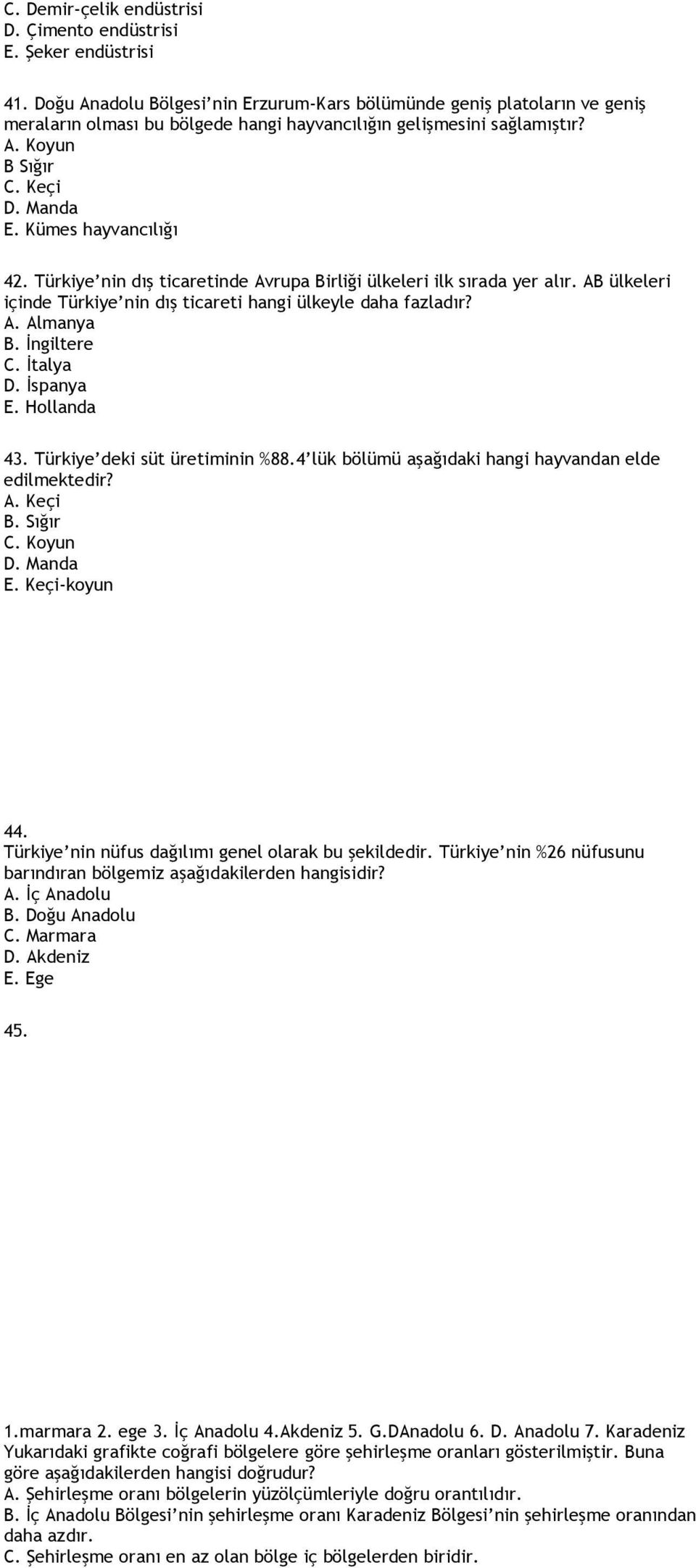 Kümes hayvancılığı 42. Türkiye nin dış ticaretinde Avrupa Birliği ülkeleri ilk sırada yer alır. AB ülkeleri içinde Türkiye nin dış ticareti hangi ülkeyle daha fazladır? A. Almanya B. İngiltere C.