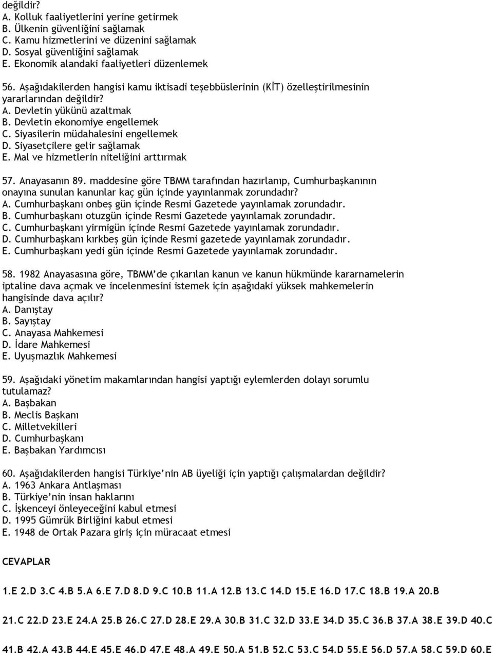 Devletin ekonomiye engellemek C. Siyasilerin müdahalesini engellemek D. Siyasetçilere gelir sağlamak E. Mal ve hizmetlerin niteliğini arttırmak 57. Anayasanın 89.