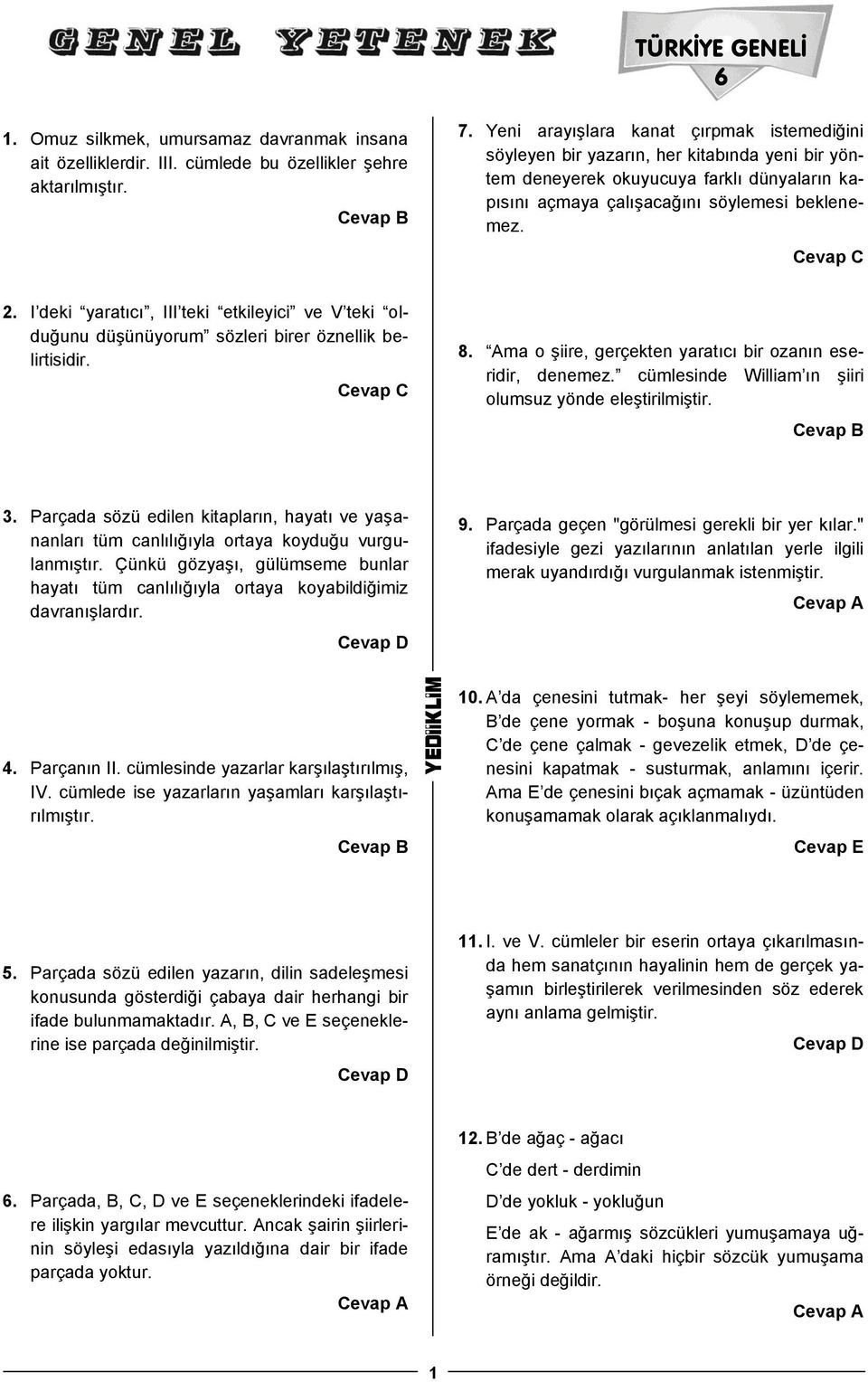 . I deki yaratıcı, III teki etkileyici ve V teki olduğunu düşünüyorum sözleri birer öznellik belirtisidir. 8. Ama o şiire, gerçekten yaratıcı bir ozanın eseridir, denemez.