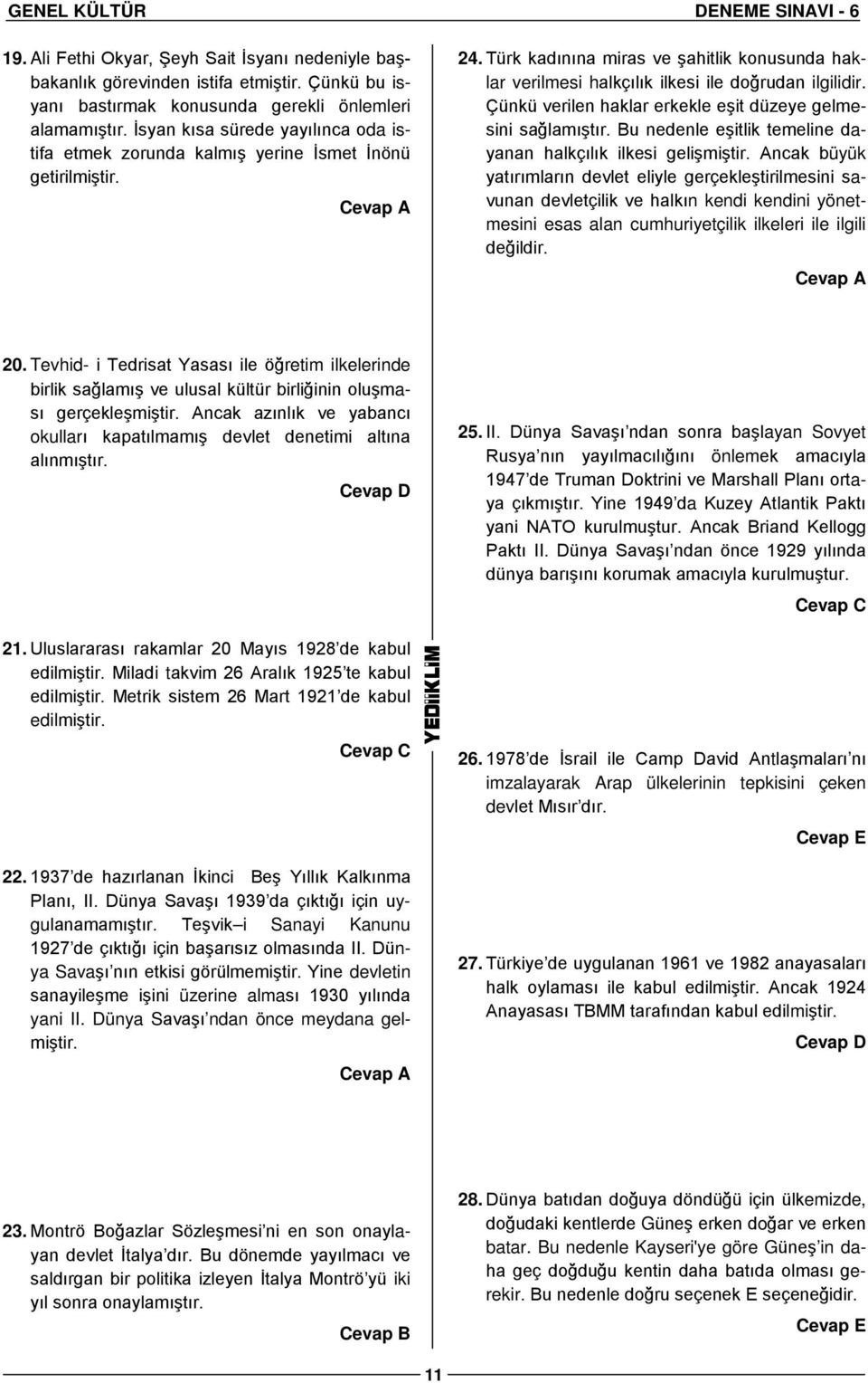 Çünkü verilen haklar erkekle eşit düzeye gelmesini sağlamıştır. Bu nedenle eşitlik temeline dayanan halkçılık ilkesi gelişmiştir.