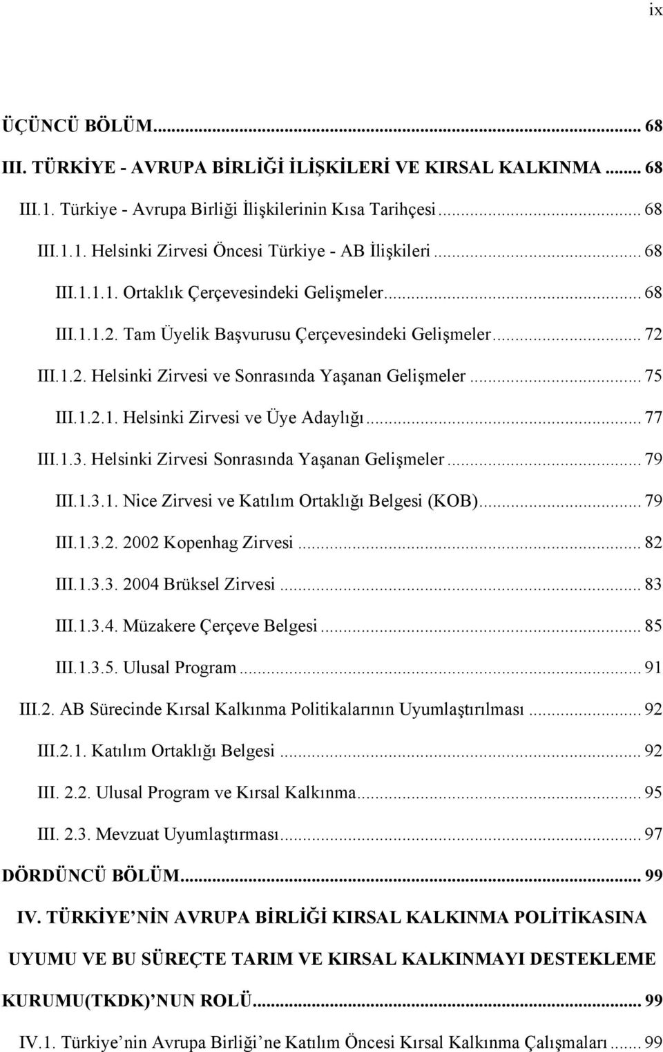 .. 77 III.1.3. Helsinki Zirvesi Sonrasında Yaşanan Gelişmeler... 79 III.1.3.1. Nice Zirvesi ve Katılım Ortaklığı Belgesi (KOB)... 79 III.1.3.2. 2002 Kopenhag Zirvesi... 82 III.1.3.3. 2004 Brüksel Zirvesi.