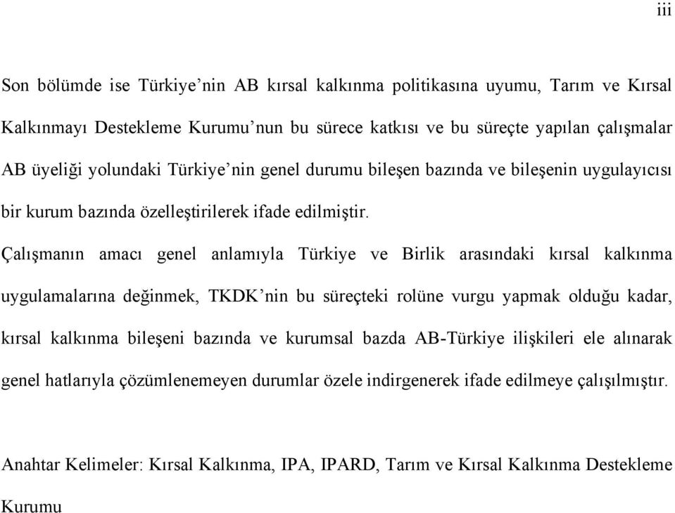 Çalışmanın amacı genel anlamıyla Türkiye ve Birlik arasındaki kırsal kalkınma uygulamalarına değinmek, TKDK nin bu süreçteki rolüne vurgu yapmak olduğu kadar, kırsal kalkınma bileşeni