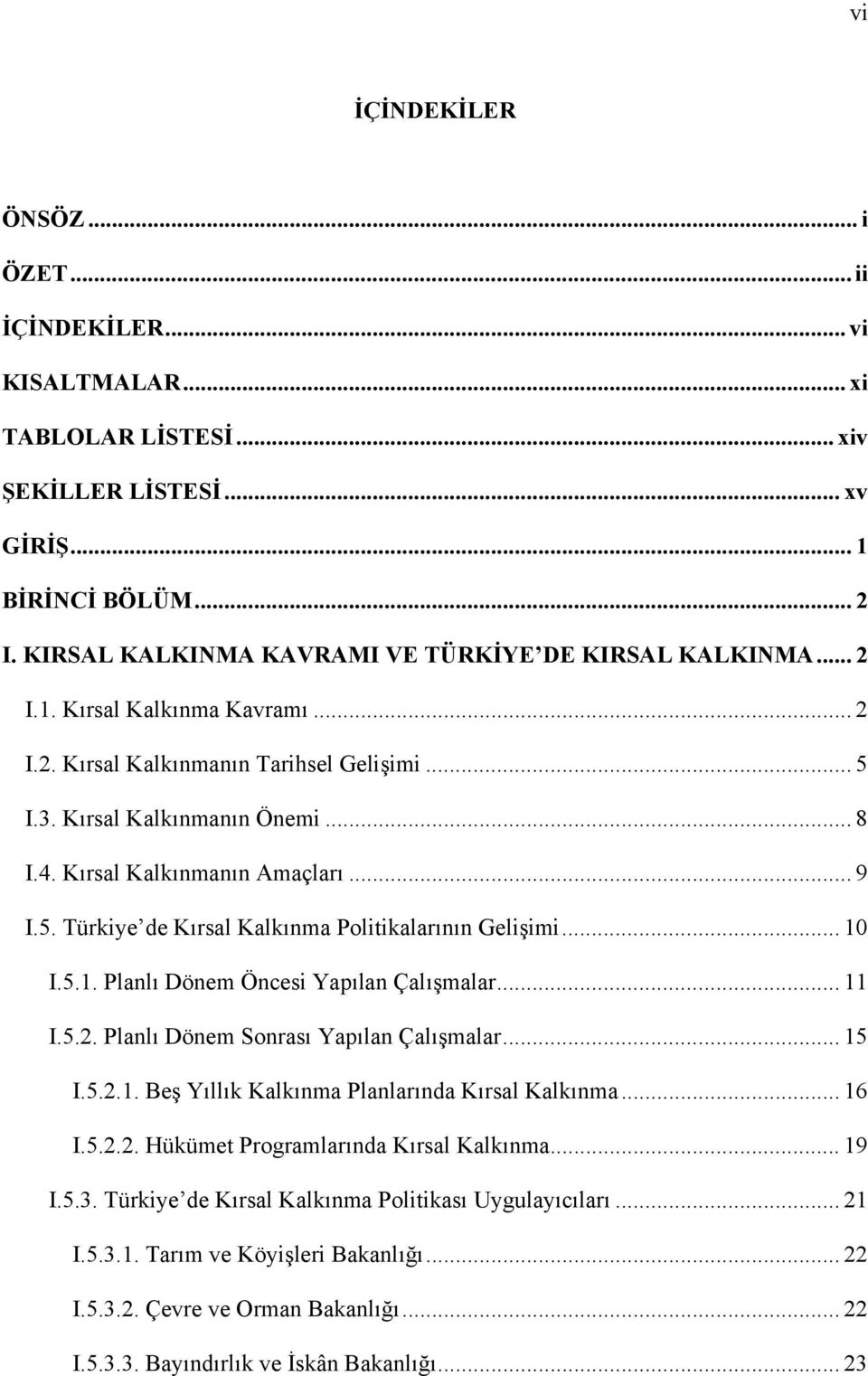 Kırsal Kalkınmanın Amaçları... 9 I.5. Türkiye de Kırsal Kalkınma Politikalarının Gelişimi... 10 I.5.1. Planlı Dönem Öncesi Yapılan Çalışmalar... 11 I.5.2. Planlı Dönem Sonrası Yapılan Çalışmalar.