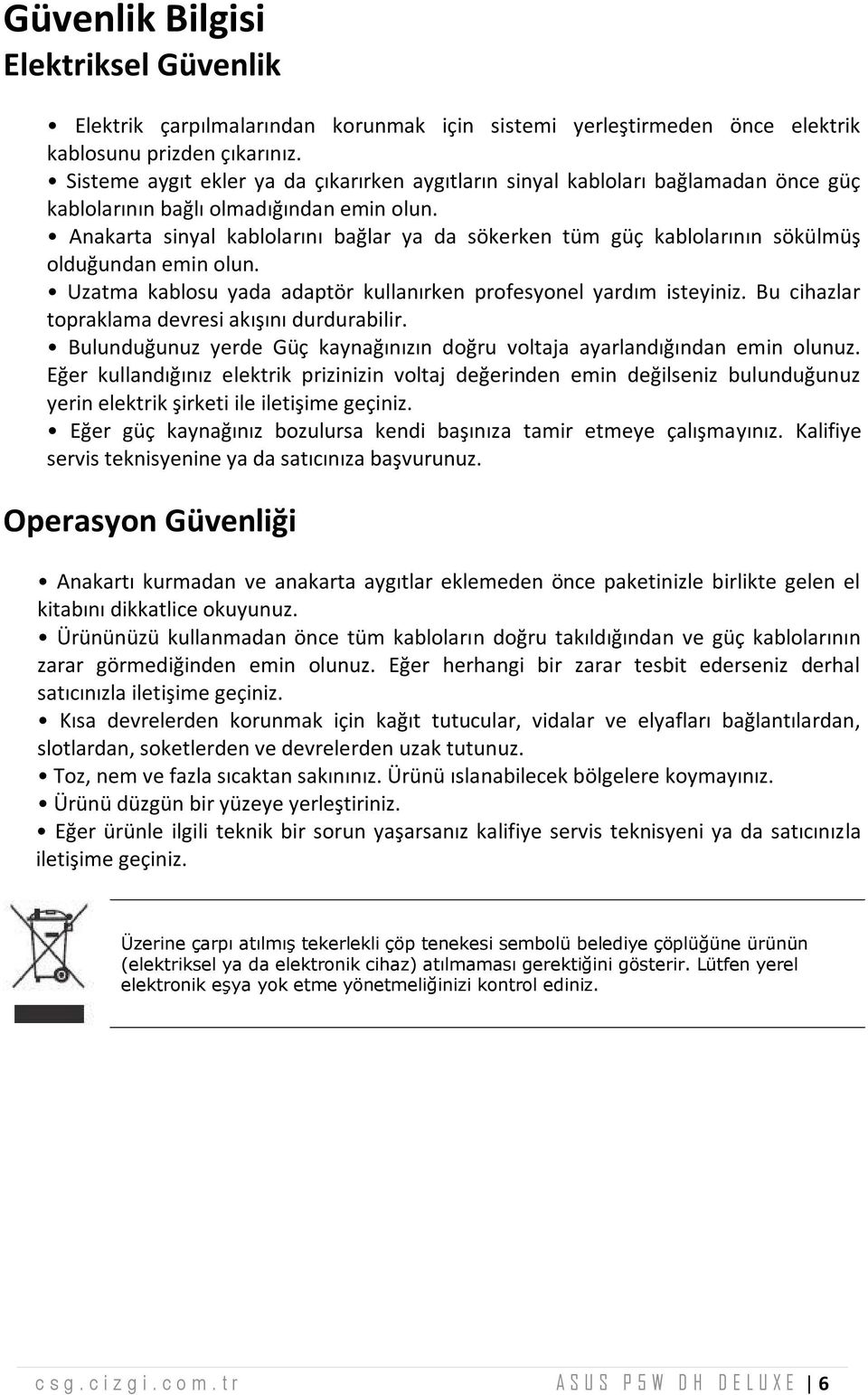 Anakarta sinyal kablolarını bağlar ya da sökerken tüm güç kablolarının sökülm üş olduğundan em in olun. U zatm a kablosu yada adaptör kullanırken profesyonelyardım isteyiniz.