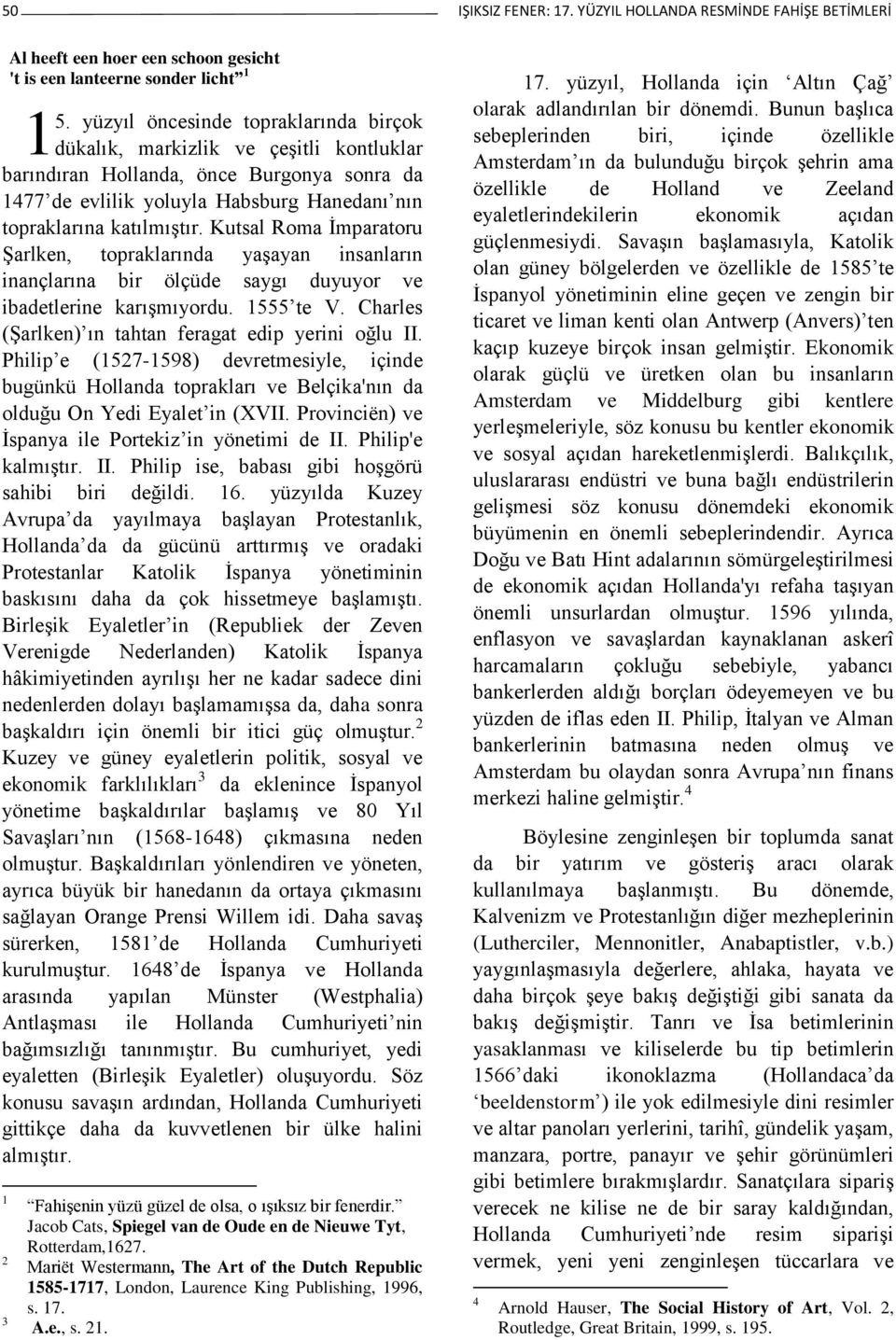 Kutsal Roma İmparatoru Şarlken, topraklarında yaşayan insanların inançlarına bir ölçüde saygı duyuyor ve ibadetlerine karışmıyordu. 1555 te V. Charles (Şarlken) ın tahtan feragat edip yerini oğlu II.