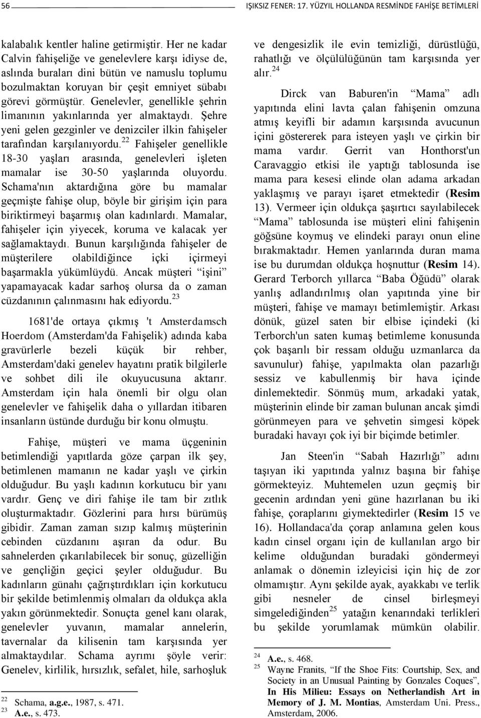 Genelevler, genellikle şehrin limanının yakınlarında yer almaktaydı. Şehre yeni gelen gezginler ve denizciler ilkin fahişeler tarafından karşılanıyordu.