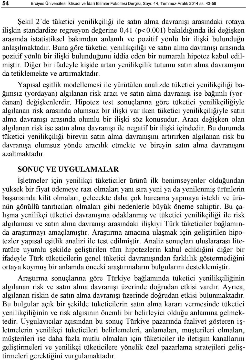 001) bakıldığında iki değiģken arasında istatistiksel bakımdan anlamlı ve pozitif yönlü bir iliģki bulunduğu anlaģılmaktadır.