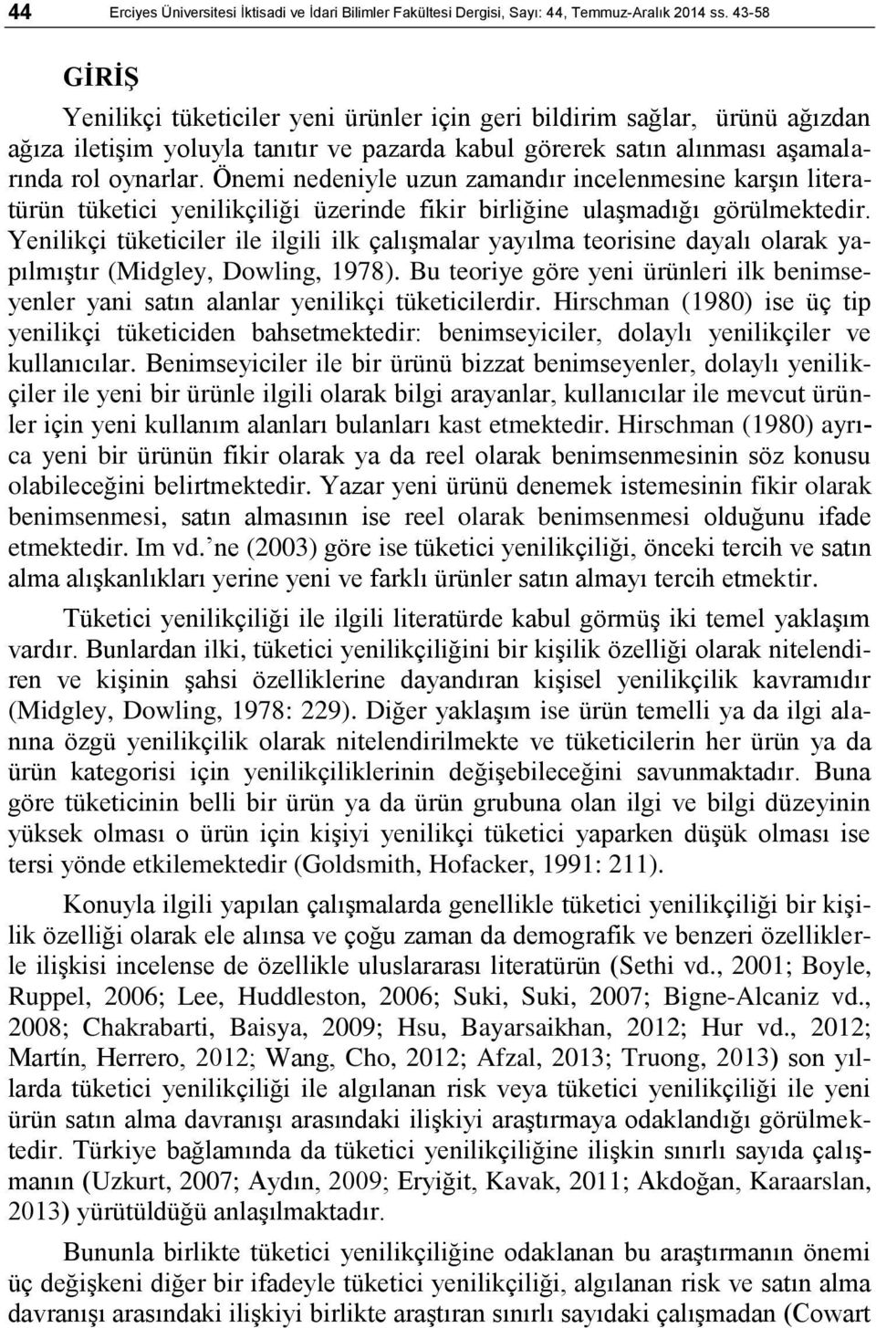 Önemi nedeniyle uzun zamandır incelenmesine karģın literatürün tüketici yenilikçiliği üzerinde fikir birliğine ulaģmadığı görülmektedir.