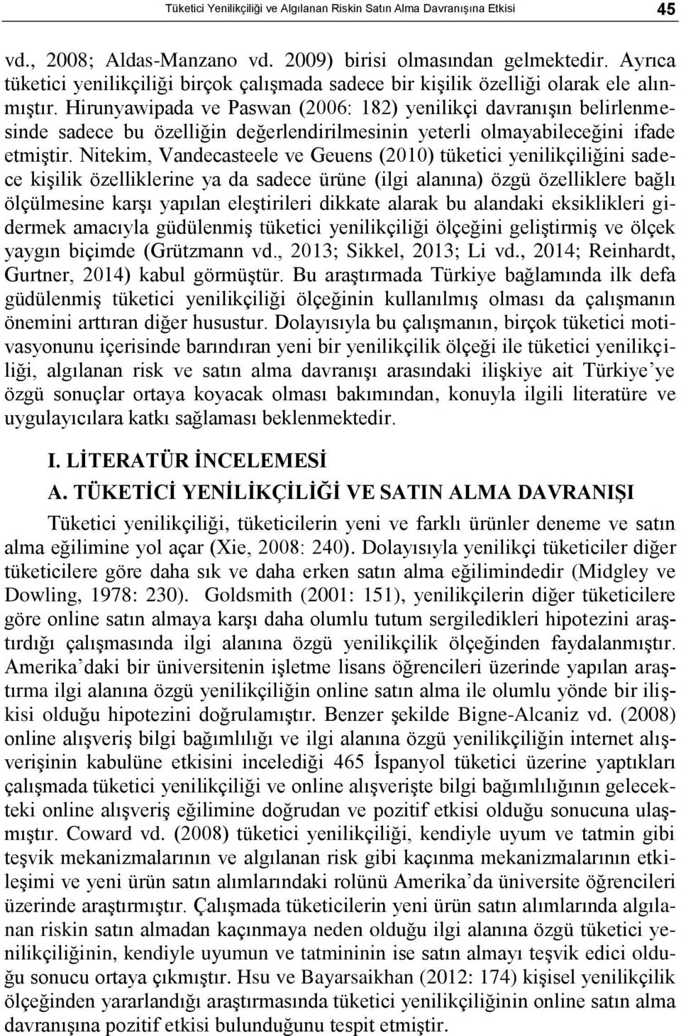 Hirunyawipada ve Paswan (2006: 182) yenilikçi davranıģın belirlenmesinde sadece bu özelliğin değerlendirilmesinin yeterli olmayabileceğini ifade etmiģtir.