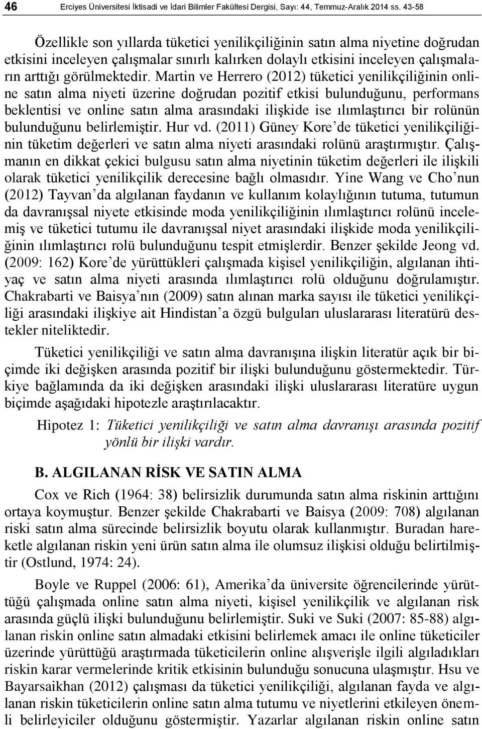 Martin ve Herrero (2012) tüketici yenilikçiliğinin online satın alma niyeti üzerine doğrudan pozitif etkisi bulunduğunu, performans beklentisi ve online satın alma arasındaki iliģkide ise