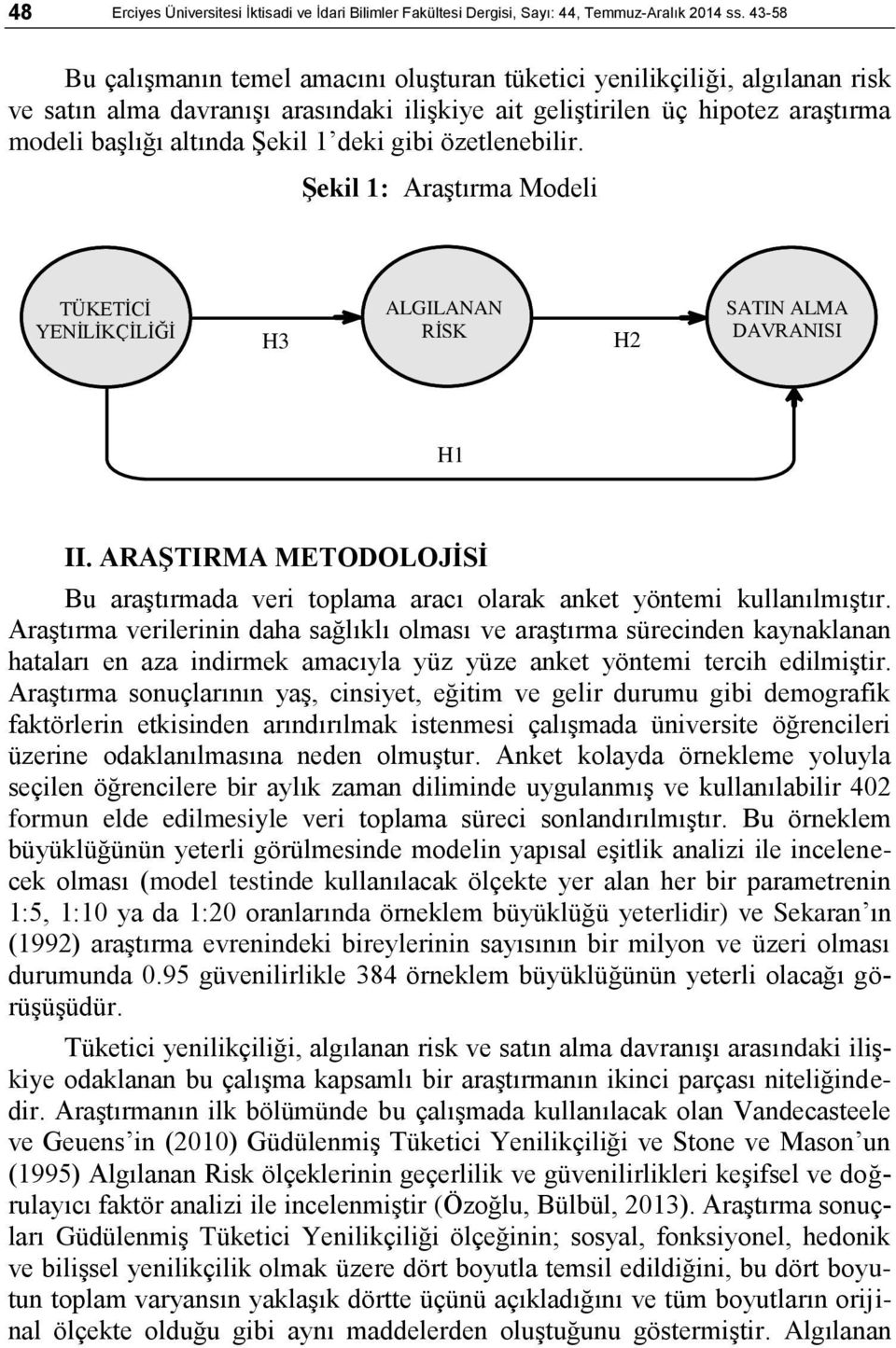 deki gibi özetlenebilir. ġekil 1: AraĢtırma Modeli TÜKETĠCĠ YENĠLĠKÇĠLĠĞĠ H3 ALGILANAN RĠSK H2 SATIN ALMA DAVRANIġI H1 II.