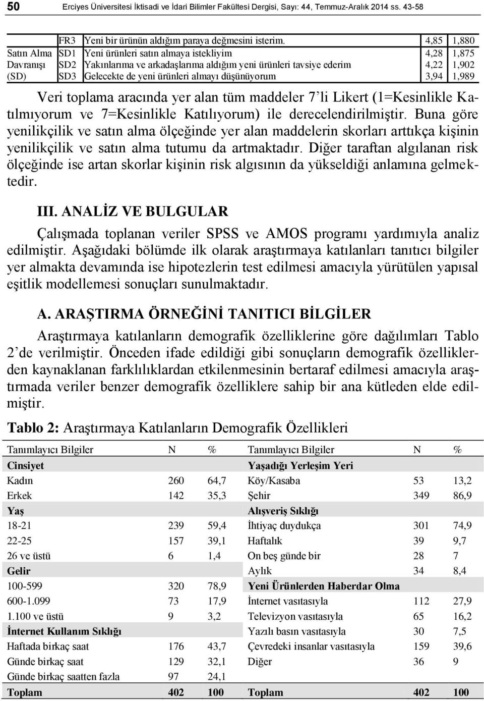 1,989 Veri toplama aracında yer alan tüm maddeler 7 li Likert (1=Kesinlikle Katılmıyorum ve 7=Kesinlikle Katılıyorum) ile derecelendirilmiģtir.