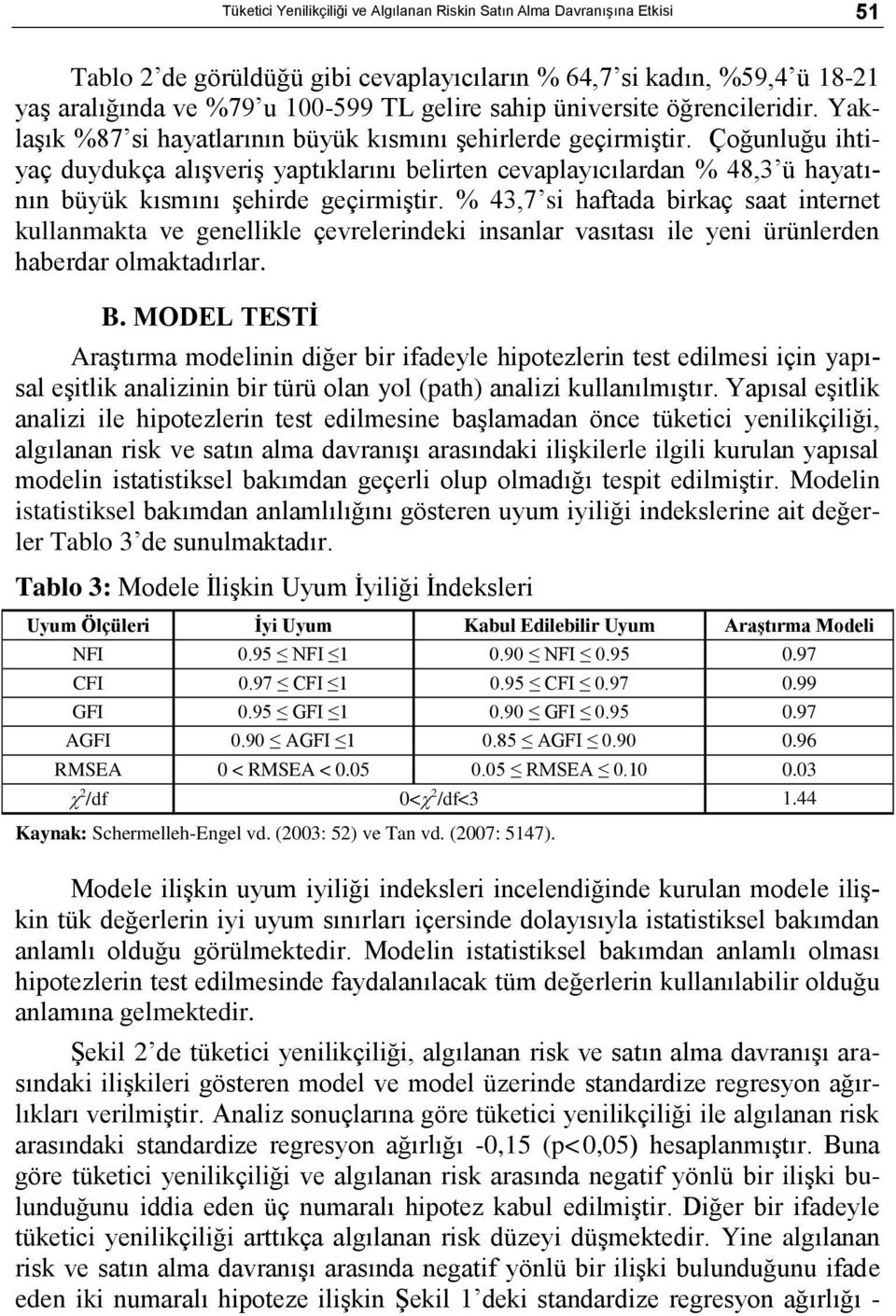 Çoğunluğu ihtiyaç duydukça alıģveriģ yaptıklarını belirten cevaplayıcılardan % 48,3 ü hayatının büyük kısmını Ģehirde geçirmiģtir.