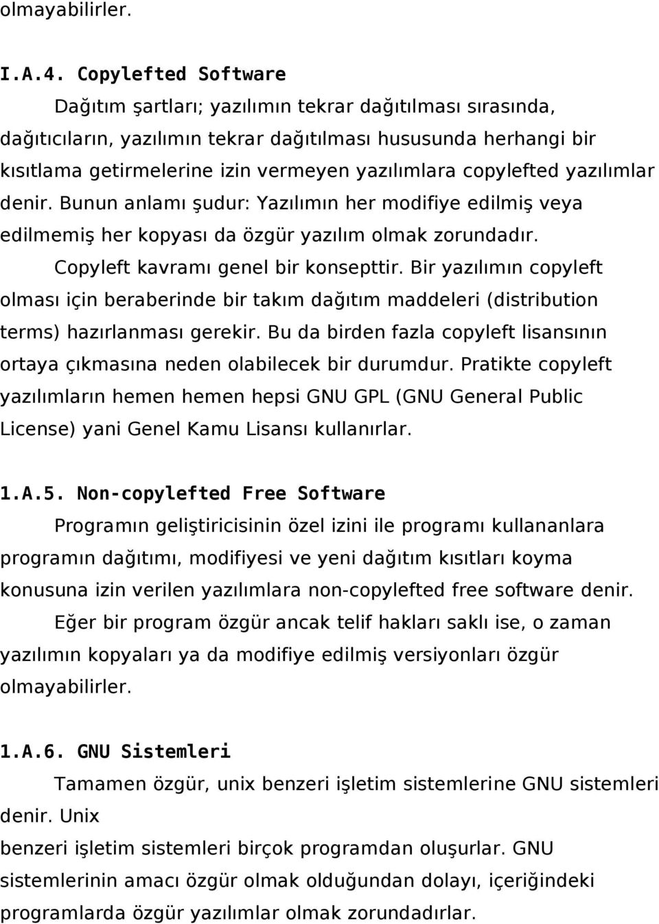 copylefted yazılımlar denir. Bunun anlamı şudur: Yazılımın her modifiye edilmiş veya edilmemiş her kopyası da özgür yazılım olmak zorundadır. Copyleft kavramı genel bir konsepttir.