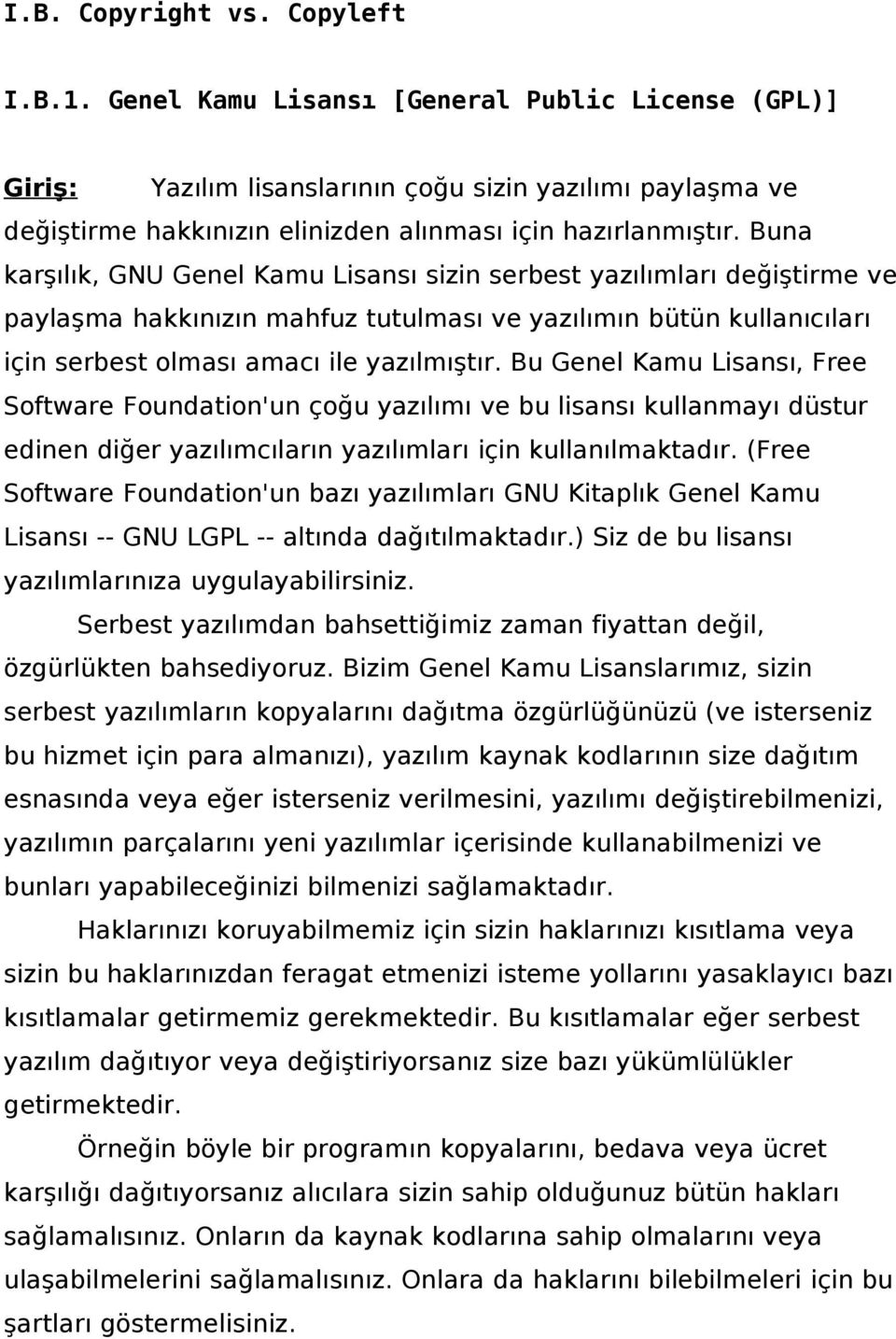 Buna karşılık, GNU Genel Kamu Lisansı sizin serbest yazılımları değiştirme ve paylaşma hakkınızın mahfuz tutulması ve yazılımın bütün kullanıcıları için serbest olması amacı ile yazılmıştır.