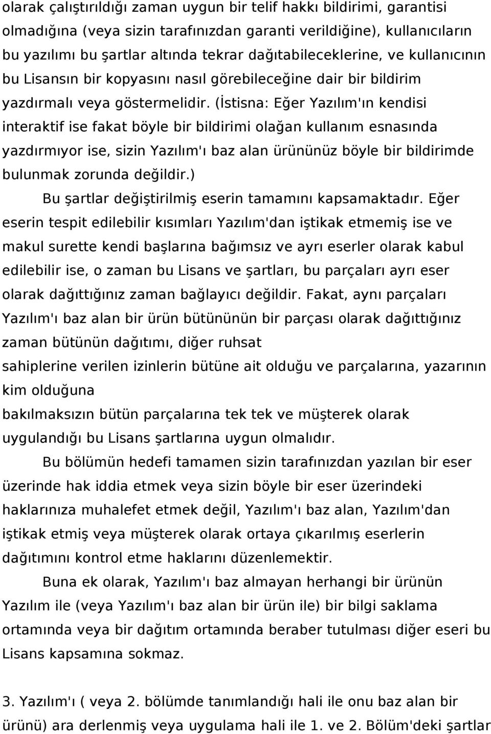 (İstisna: Eğer Yazılım'ın kendisi interaktif ise fakat böyle bir bildirimi olağan kullanım esnasında yazdırmıyor ise, sizin Yazılım'ı baz alan ürününüz böyle bir bildirimde bulunmak zorunda değildir.