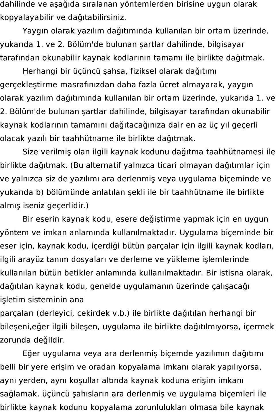 Herhangi bir üçüncü şahsa, fiziksel olarak dağıtımı gerçekleştirme masrafınızdan daha fazla ücret almayarak, yaygın olarak yazılım dağıtımında kullanılan bir ortam üzerinde, yukarıda 1. ve 2.