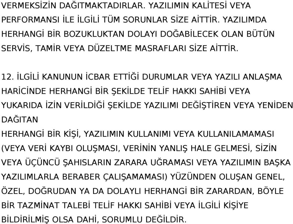 İLGİLİ KANUNUN İCBAR ETTİĞİ DURUMLAR VEYA YAZILI ANLAŞMA HARİCİNDE HERHANGİ BİR ŞEKİLDE TELİF HAKKI SAHİBİ VEYA YUKARIDA İZİN VERİLDİĞİ ŞEKİLDE YAZILIMI DEĞİŞTİREN VEYA YENİDEN DAĞITAN HERHANGİ BİR