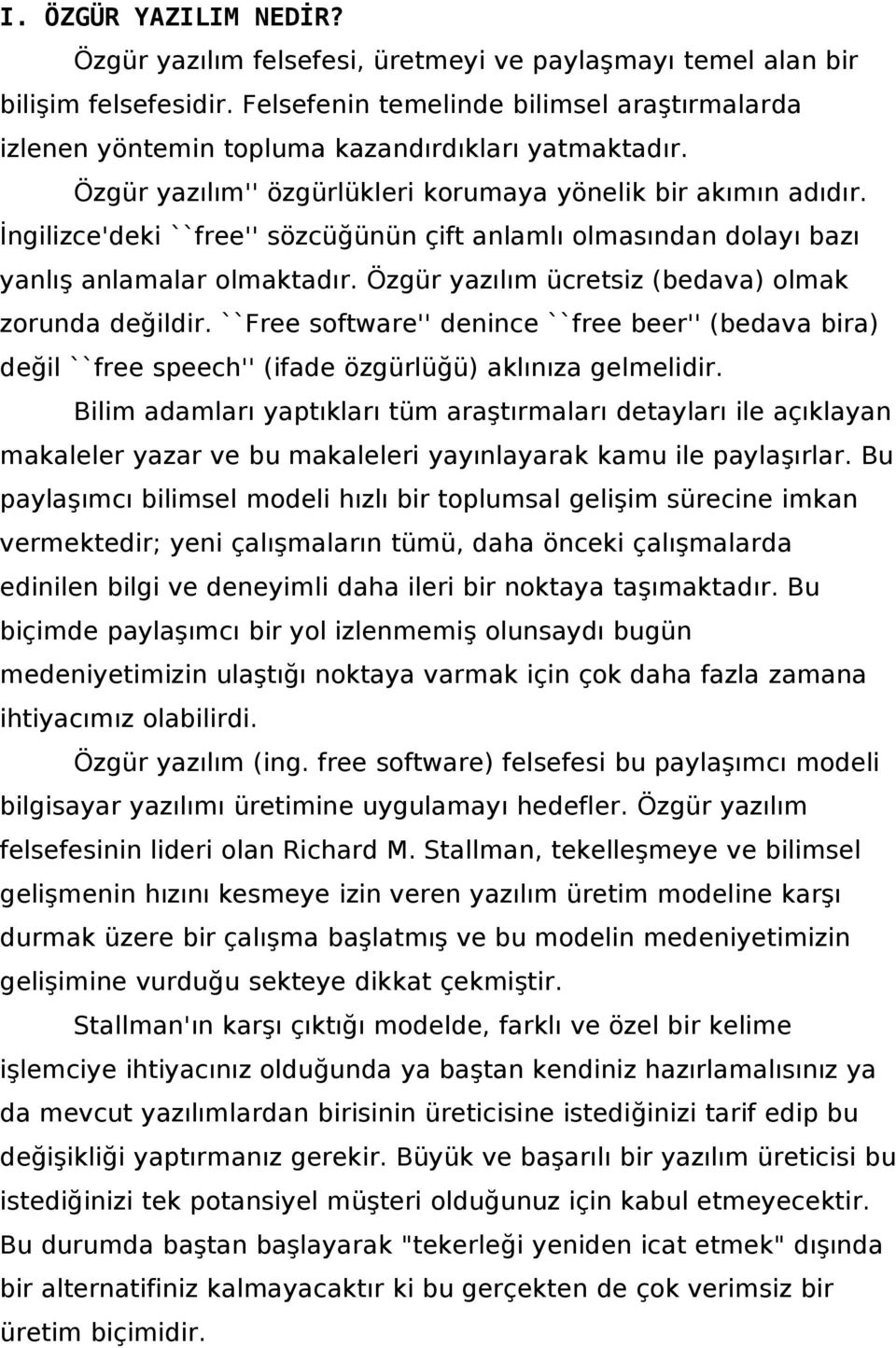 İngilizce'deki ``free'' sözcüğünün çift anlamlı olmasından dolayı bazı yanlış anlamalar olmaktadır. Özgür yazılım ücretsiz (bedava) olmak zorunda değildir.