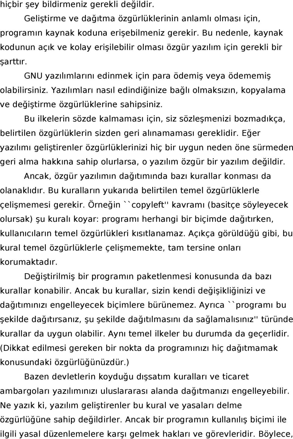 Yazılımları nasıl edindiğinize bağlı olmaksızın, kopyalama ve değiştirme özgürlüklerine sahipsiniz.