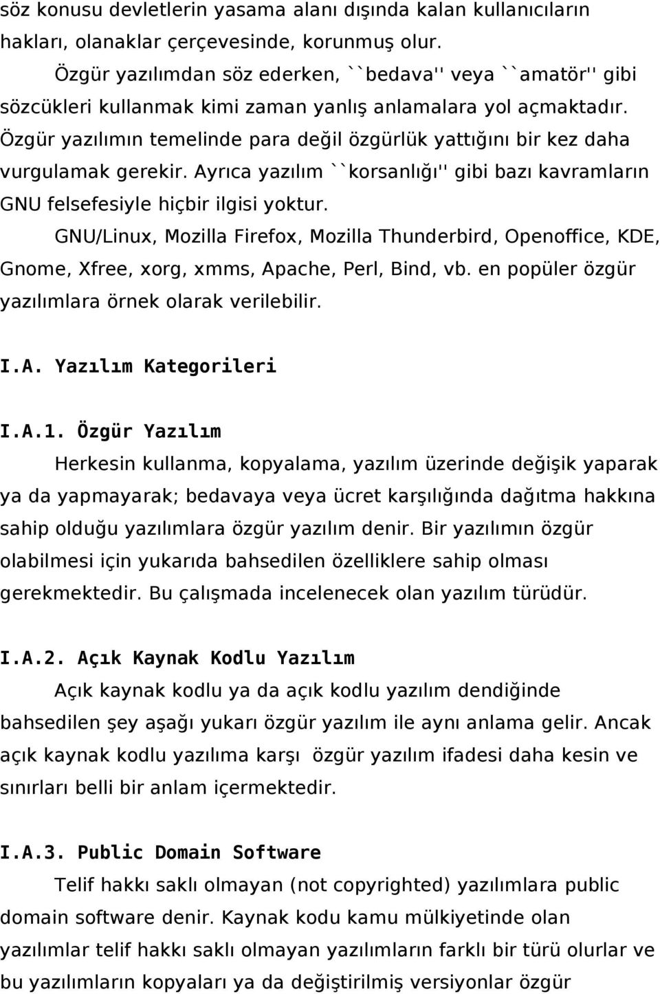 Özgür yazılımın temelinde para değil özgürlük yattığını bir kez daha vurgulamak gerekir. Ayrıca yazılım ``korsanlığı'' gibi bazı kavramların GNU felsefesiyle hiçbir ilgisi yoktur.